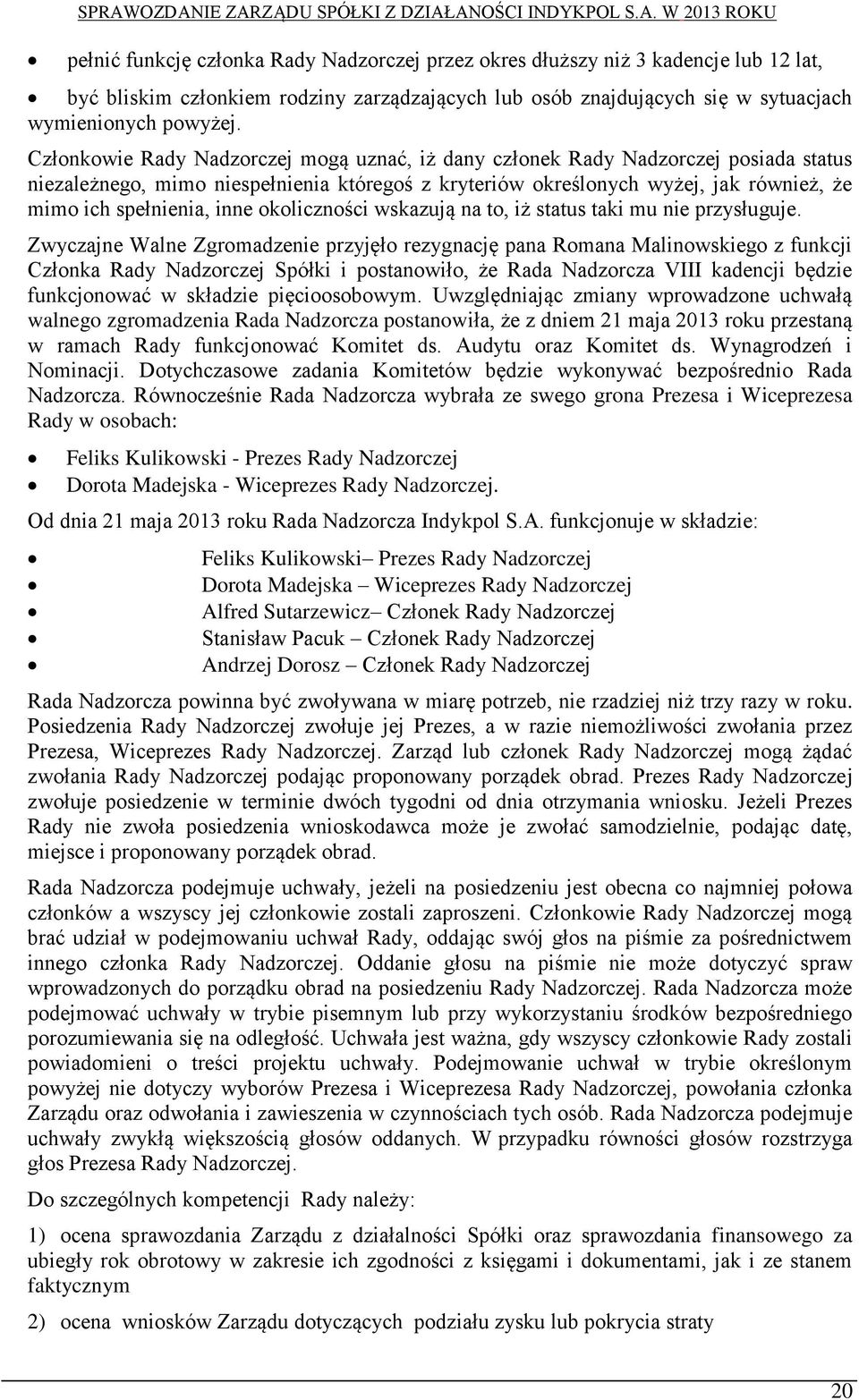 Członkowie Rady Nadzorczej mogą uznać, iż dany członek Rady Nadzorczej posiada status niezależnego, mimo niespełnienia któregoś z kryteriów określonych wyżej, jak również, że mimo ich spełnienia,