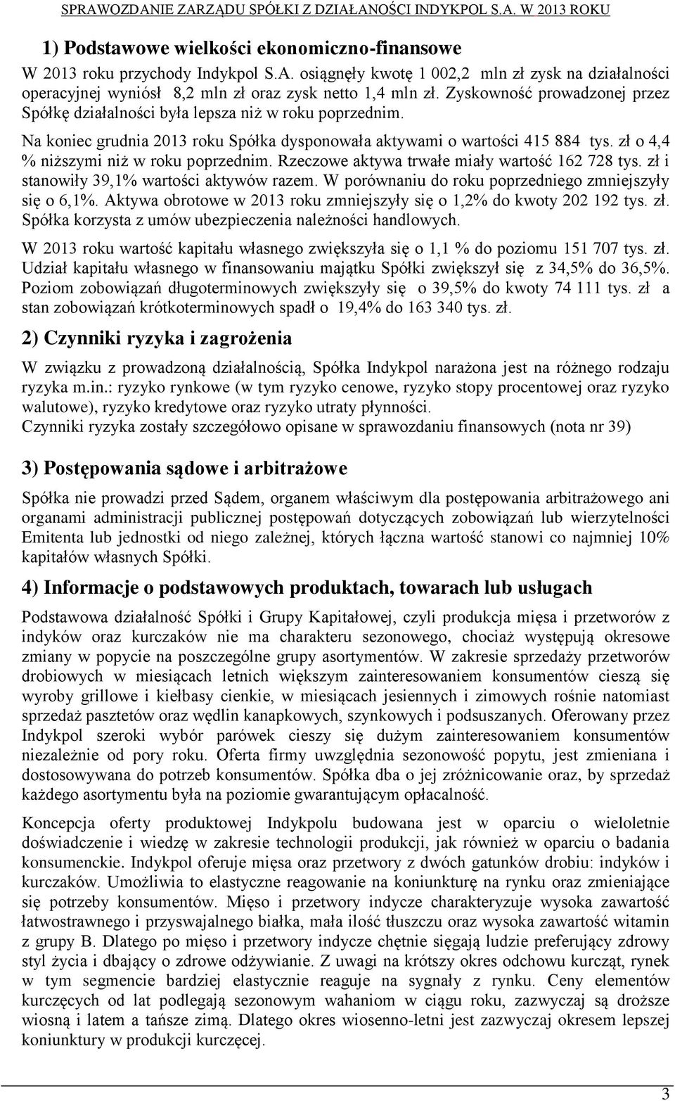 zł o 4,4 % niższymi niż w roku poprzednim. Rzeczowe aktywa trwałe miały wartość 162 728 tys. zł i stanowiły 39,1% wartości aktywów razem. W porównaniu do roku poprzedniego zmniejszyły się o 6,1%.