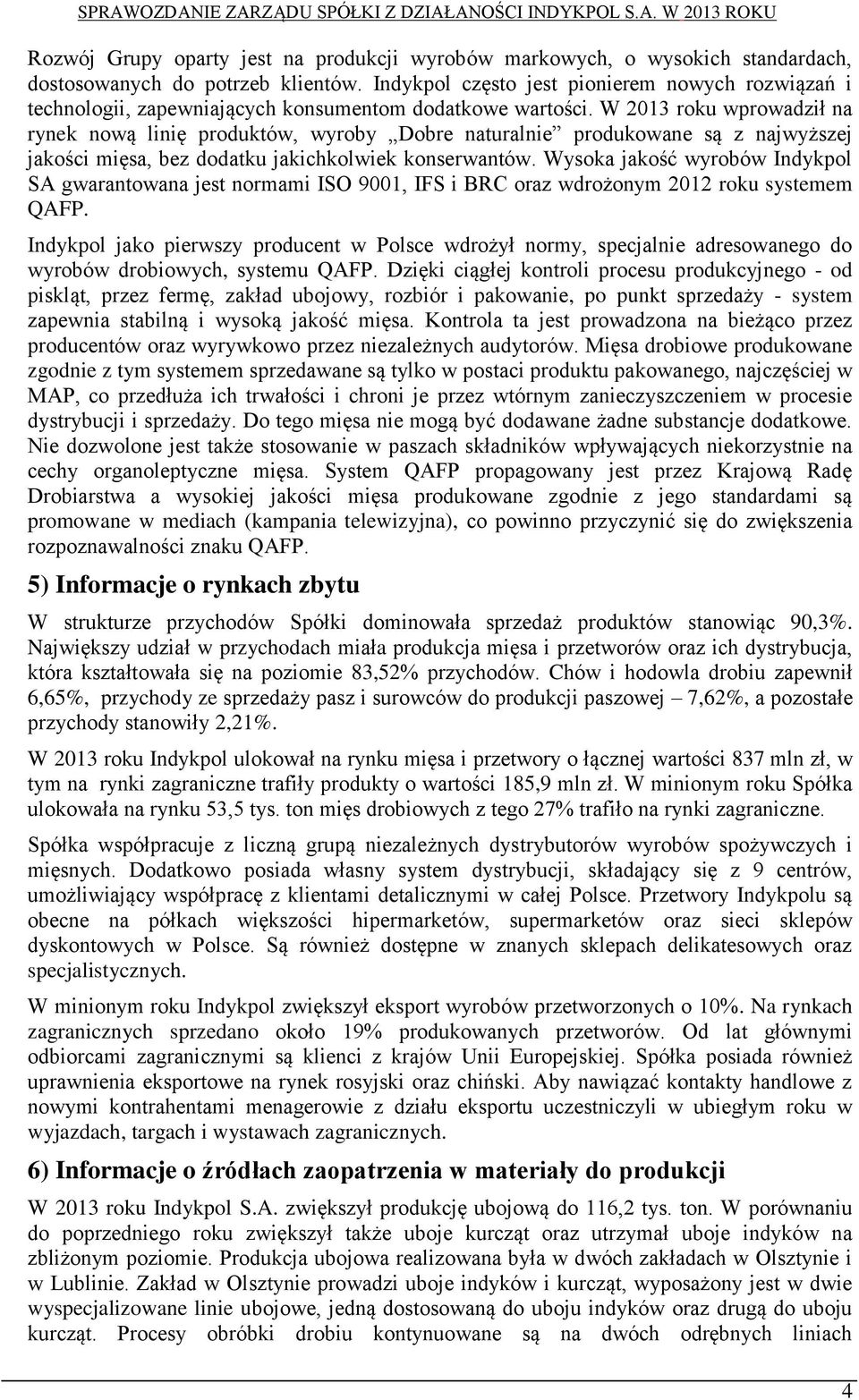 W 2013 roku wprowadził na rynek nową linię produktów, wyroby Dobre naturalnie produkowane są z najwyższej jakości mięsa, bez dodatku jakichkolwiek konserwantów.