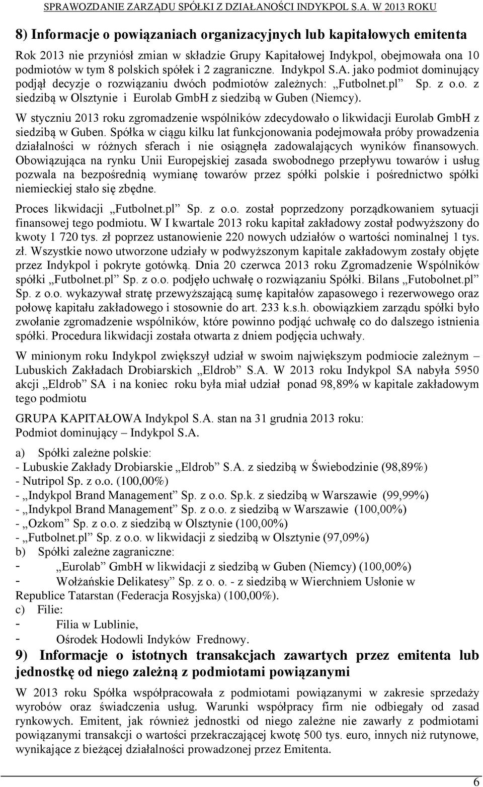 W styczniu 2013 roku zgromadzenie wspólników zdecydowało o likwidacji Eurolab GmbH z siedzibą w Guben.