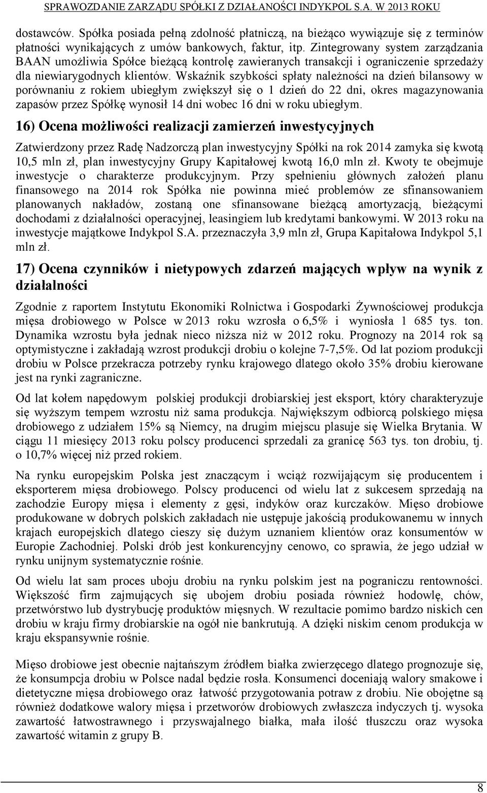 Wskaźnik szybkości spłaty należności na dzień bilansowy w porównaniu z rokiem ubiegłym zwiększył się o 1 dzień do 22 dni, okres magazynowania zapasów przez Spółkę wynosił 14 dni wobec 16 dni w roku