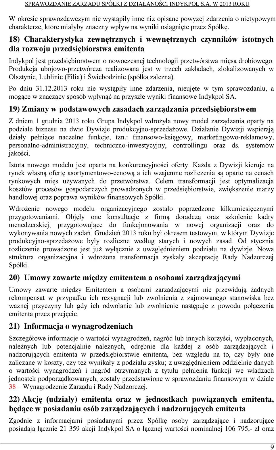 Produkcja ubojowo-przetwórcza realizowana jest w trzech zakładach, zlokalizowanych w Olsztynie, Lublinie (Filia) i Świebodzinie (spółka zależna). Po dniu 31.12.