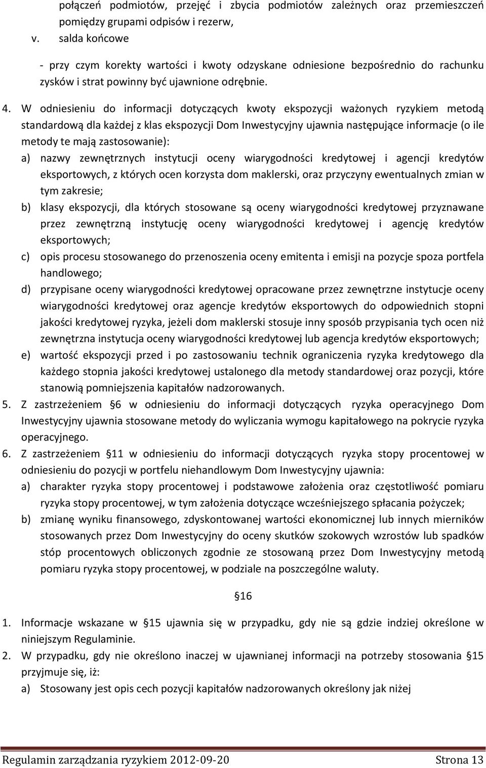W odniesieniu do informacji dotyczących kwoty ekspozycji ważonych ryzykiem metodą standardową dla każdej z klas ekspozycji Dom Inwestycyjny ujawnia następujące informacje (o ile metody te mają