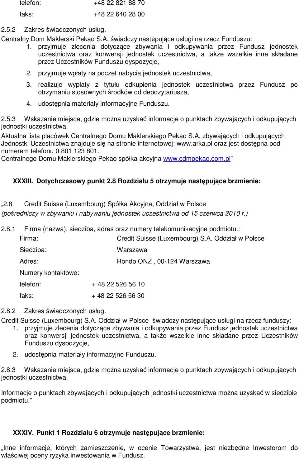 przyjmuje wpłaty na poczet nabycia jednostek uczestnictwa, 3. realizuje wypłaty z tytułu odkupienia jednostek uczestnictwa przez Fundusz po otrzymaniu stosownych środków od depozytariusza, 4.
