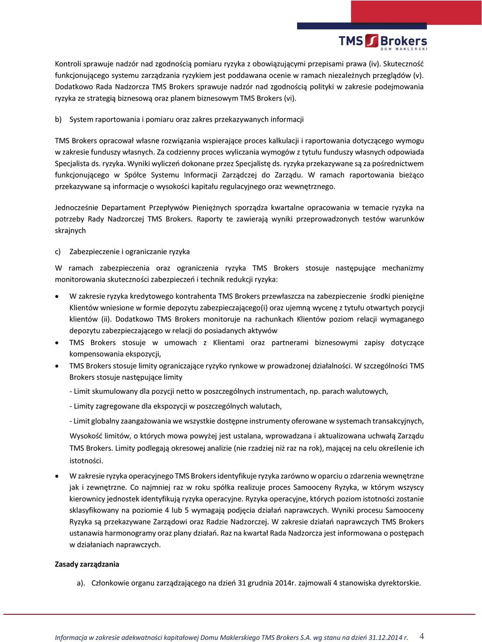 Dodatkowo Rada Nadzorcza TMS Brokers sprawuje nadzór nad zgodnością polityki w zakresie podejmowania ryzyka ze strategią biznesową oraz planem biznesowym TMS Brokers (vi).