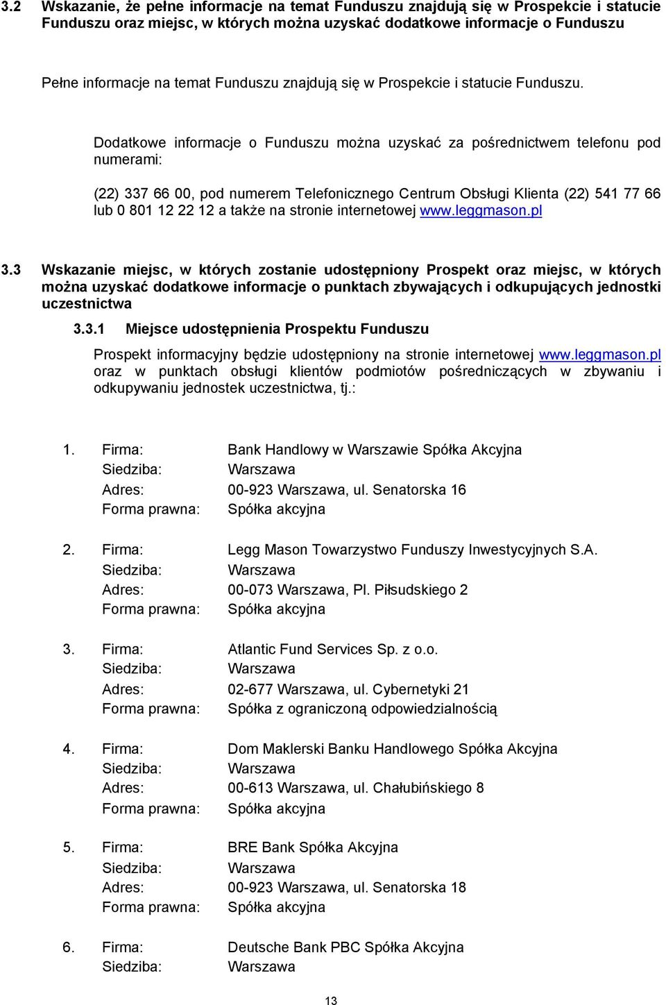 Dodatkowe informacje o Funduszu można uzyskać za pośrednictwem telefonu pod numerami: (22) 337 66 00, pod numerem Telefonicznego Centrum Obsługi Klienta (22) 541 77 66 lub 0 801 12 22 12 a także na