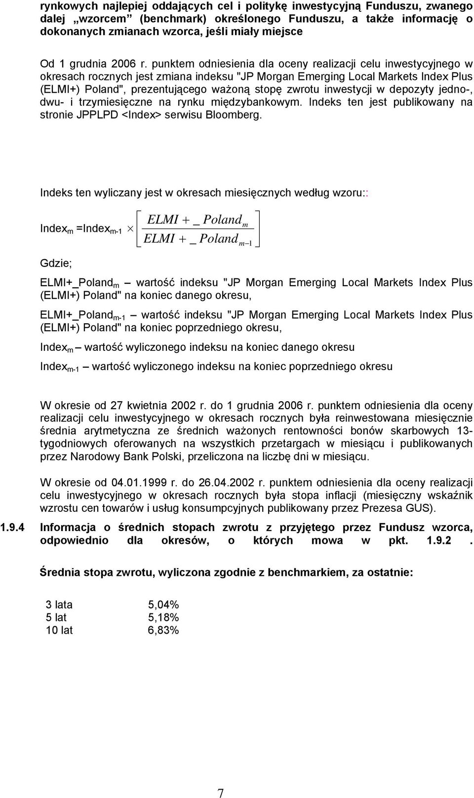 punktem odniesienia dla oceny realizacji celu inwestycyjnego w okresach rocznych jest zmiana indeksu "JP Morgan Emerging Local Markets Index Plus (ELMI+) Poland", prezentującego ważoną stopę zwrotu