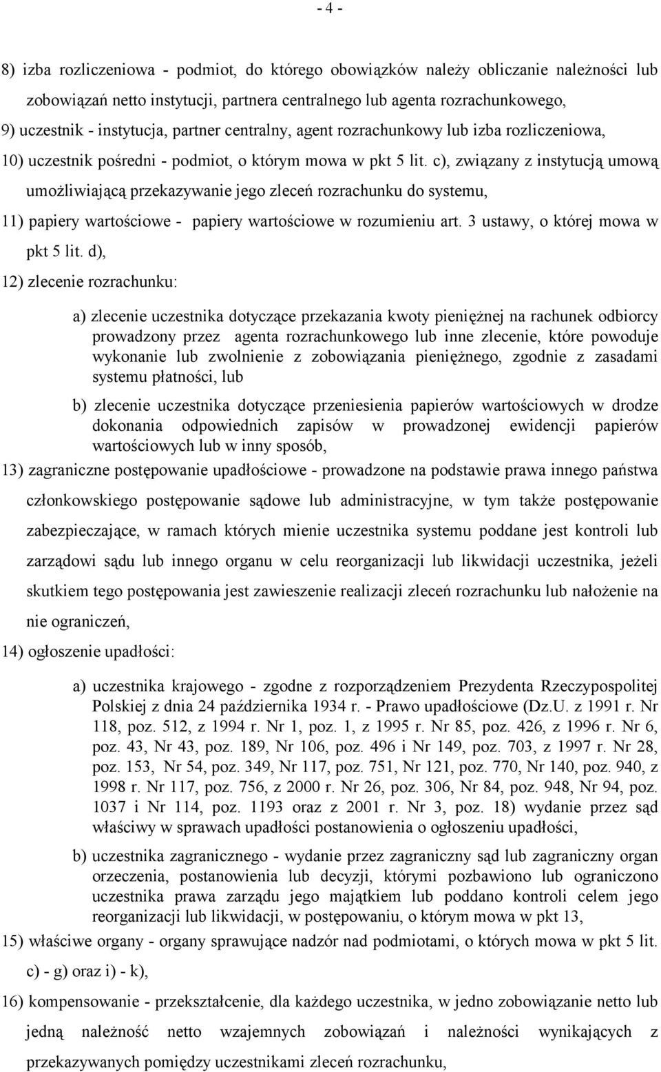 c), związany z instytucją umową umożliwiającą przekazywanie jego zleceń rozrachunku do systemu, 11) papiery wartościowe - papiery wartościowe w rozumieniu art. 3 ustawy, o której mowa w pkt 5 lit.