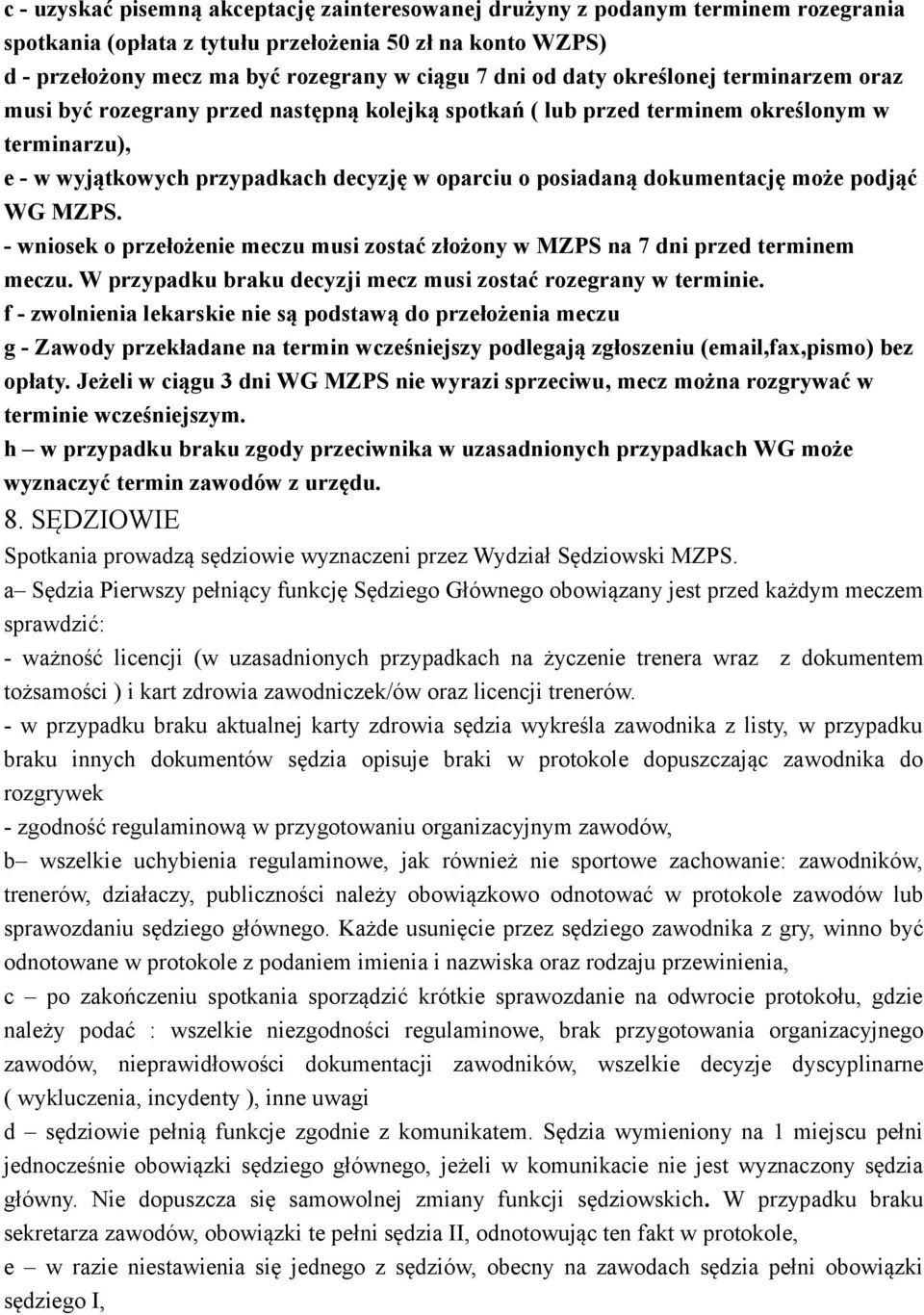 dokumentację może podjąć WG MZPS. - wniosek o przełożenie meczu musi zostać złożony w MZPS na 7 dni przed terminem meczu. W przypadku braku decyzji mecz musi zostać rozegrany w terminie.