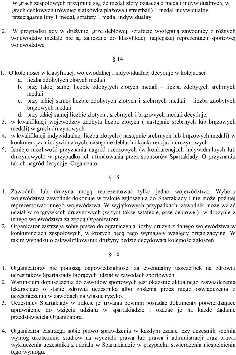 W przypadku gdy w drużynie, grze deblowej, sztafecie występują zawodnicy z różnych województw medale nie są zaliczane do klasyfikacji najlepszej reprezentacji sportowej województwa. 14 1.