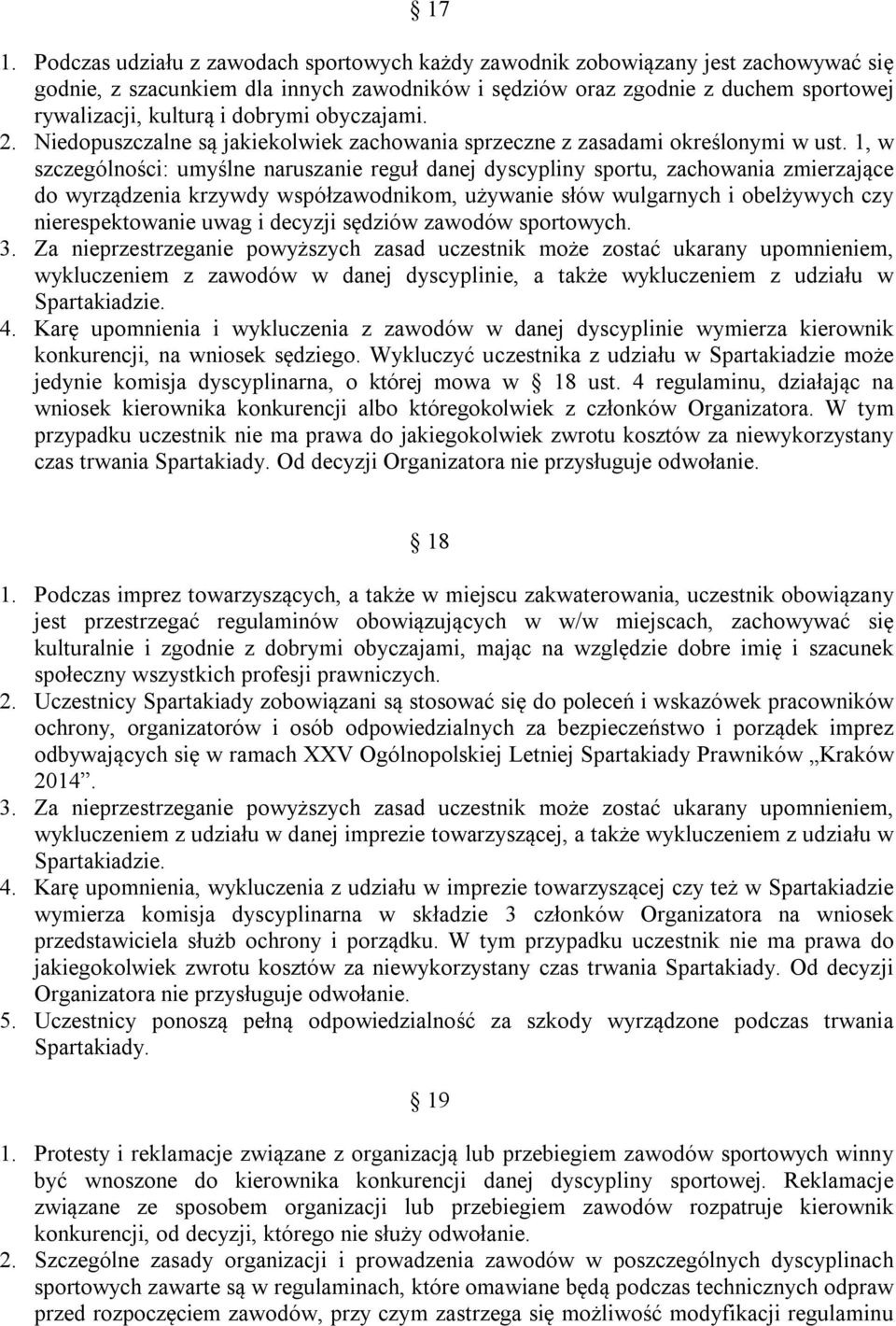 1, w szczególności: umyślne naruszanie reguł danej dyscypliny sportu, zachowania zmierzające do wyrządzenia krzywdy współzawodnikom, używanie słów wulgarnych i obelżywych czy nierespektowanie uwag i