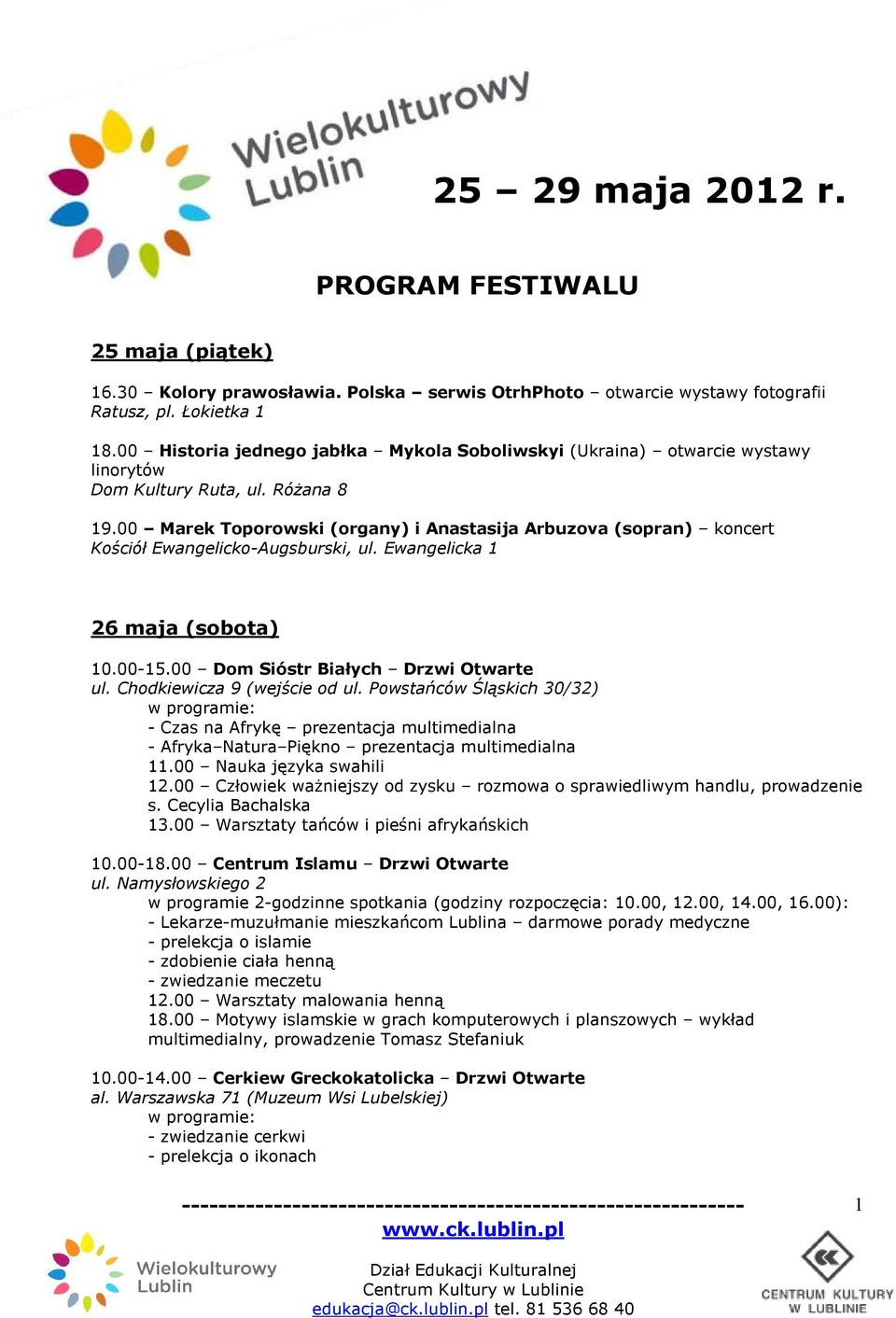 00 Marek Toporowski (organy) i Anastasija Arbuzova (sopran) koncert Kościół Ewangelicko-Augsburski, ul. Ewangelicka 1 26 maja (sobota) 10.00-15.00 Dom Sióstr Białych Drzwi Otwarte ul.
