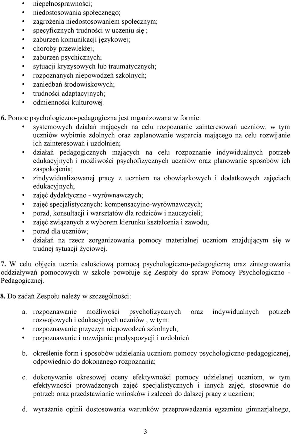 Pomoc psychologiczno-pedagogiczna jest organizowana w formie: systemowych działań mających na celu rozpoznanie zainteresowań uczniów, w tym uczniów wybitnie zdolnych oraz zaplanowanie wsparcia