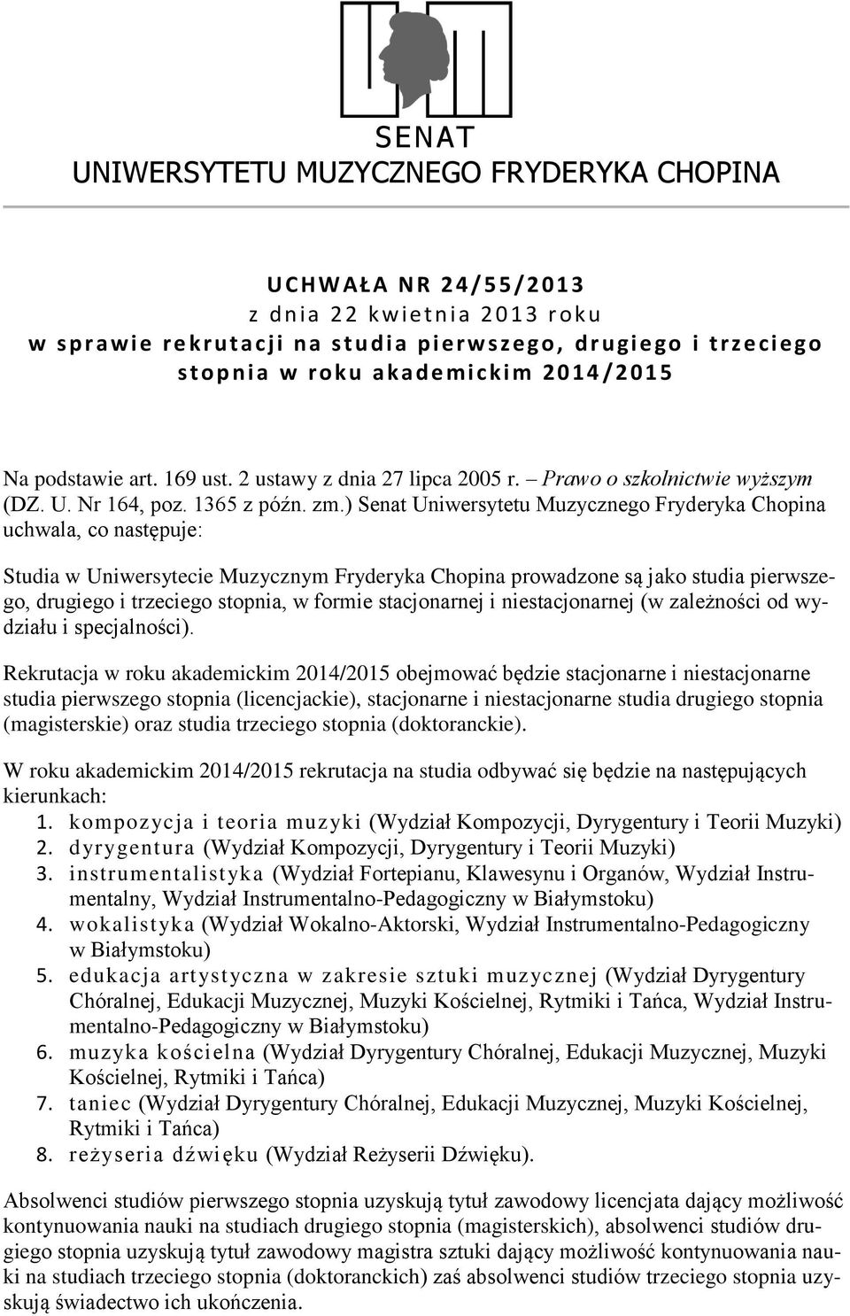 ) Senat Uniwersytetu Muzycznego Fryderyka Chopina uchwala, co następuje: Studia w Uniwersytecie Muzycznym Fryderyka Chopina prowadzone są jako studia pierwszego, drugiego i trzeciego stopnia, w