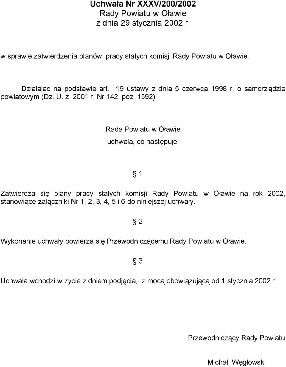 1592) Rada Powiatu w Oławie uchwala, co następuje; 1 Zatwierdza się plany pracy stałych komisji na rok 2002, stanowiące załączniki Nr 1,