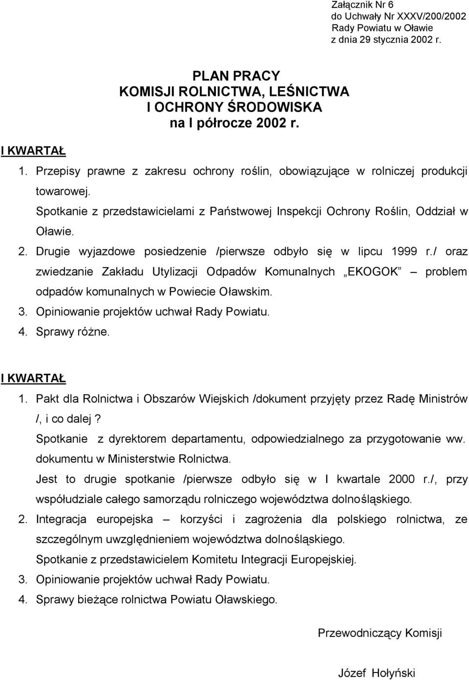 / oraz zwiedzanie Zakładu Utylizacji Odpadów Komunalnych EKOGOK problem odpadów komunalnych w Powiecie Oławskim. 3. Opiniowanie projektów uchwał Rady Powiatu. 4. Sprawy różne. 1.