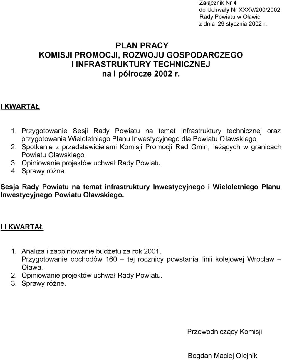 Spotkanie z przedstawicielami Komisji Promocji Rad Gmin, leżących w granicach Powiatu Oławskiego. 3. Opiniowanie projektów uchwał Rady Powiatu. 4. Sprawy różne.