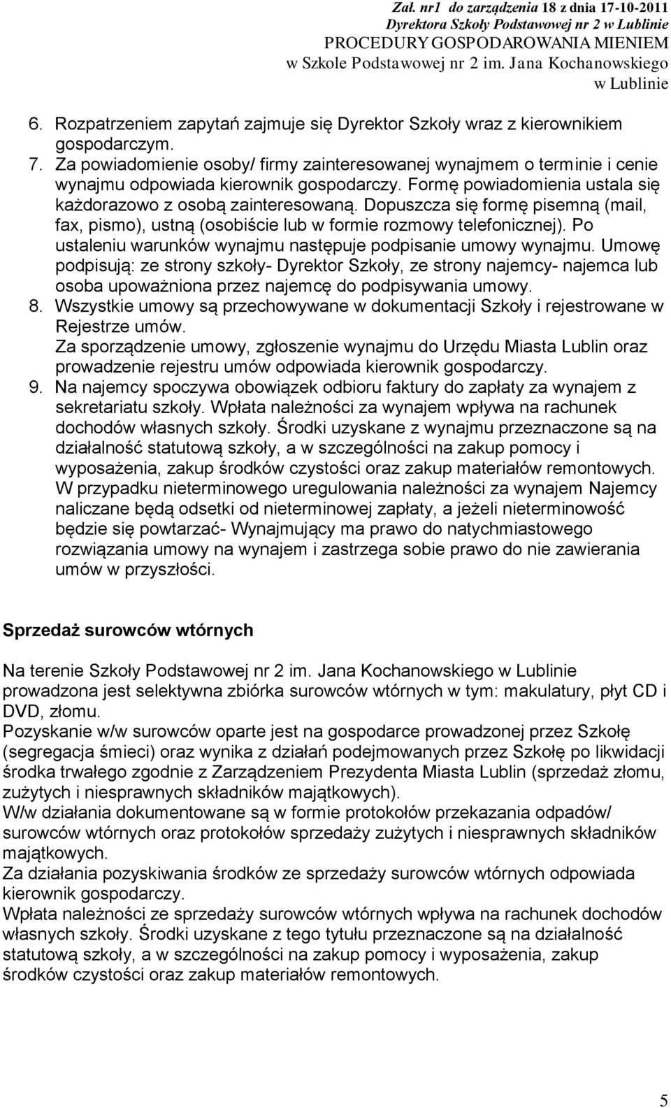 Dopuszcza się formę pisemną (mail, fax, pismo), ustną (osobiście lub w formie rozmowy telefonicznej). Po ustaleniu warunków wynajmu następuje podpisanie umowy wynajmu.