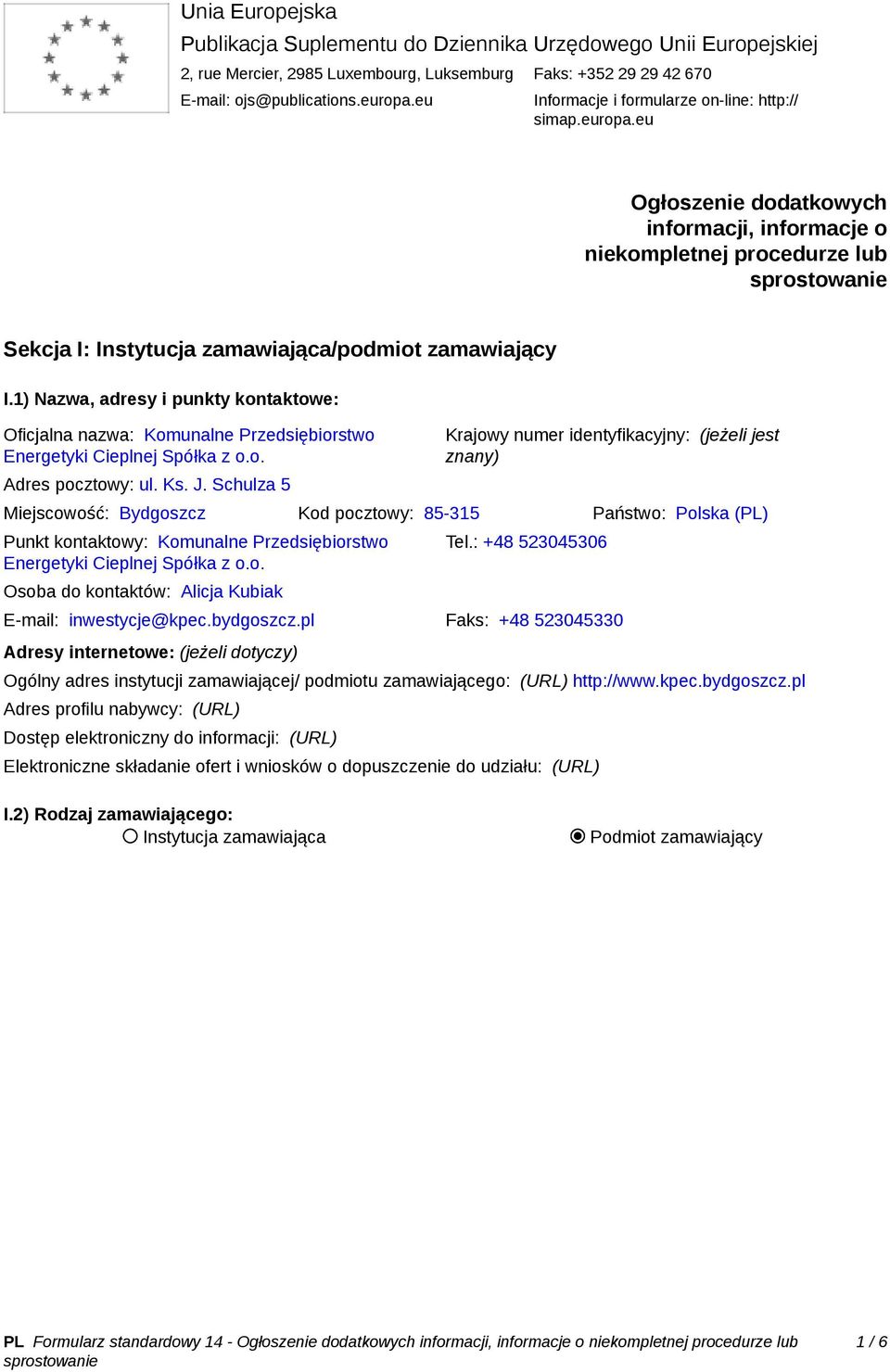1) Nazwa, adresy i punkty kontaktowe: Oficjalna nazwa: Komunalne Przedsiębiorstwo Energetyki Cieplnej Spółka z o.o. Adres pocztowy: ul. Ks. J.
