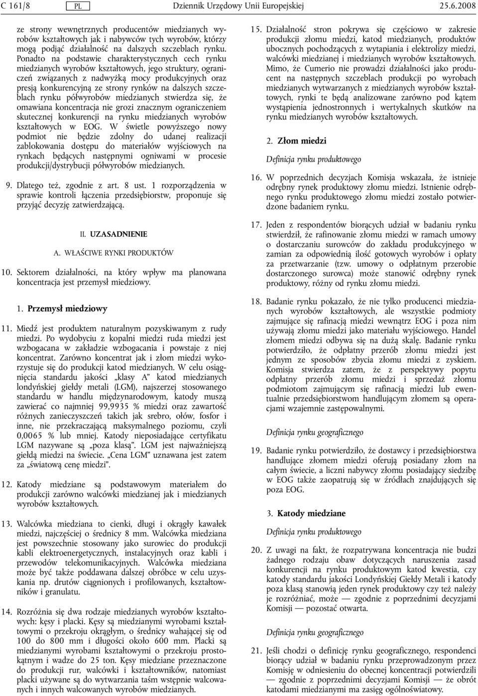 dalszych szczeblach rynku półwyrobów miedzianych stwierdza się, że omawiana koncentracja nie grozi znacznym ograniczeniem skutecznej konkurencji na rynku miedzianych wyrobów kształtowych w EOG.