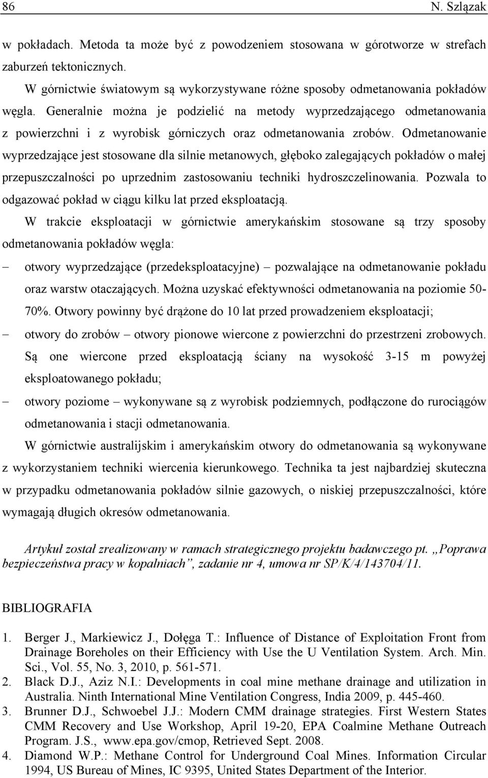Generalnie można je podzielić na metody wyprzedzającego odmetanowania z powierzchni i z wyrobisk górniczych oraz odmetanowania zrobów.