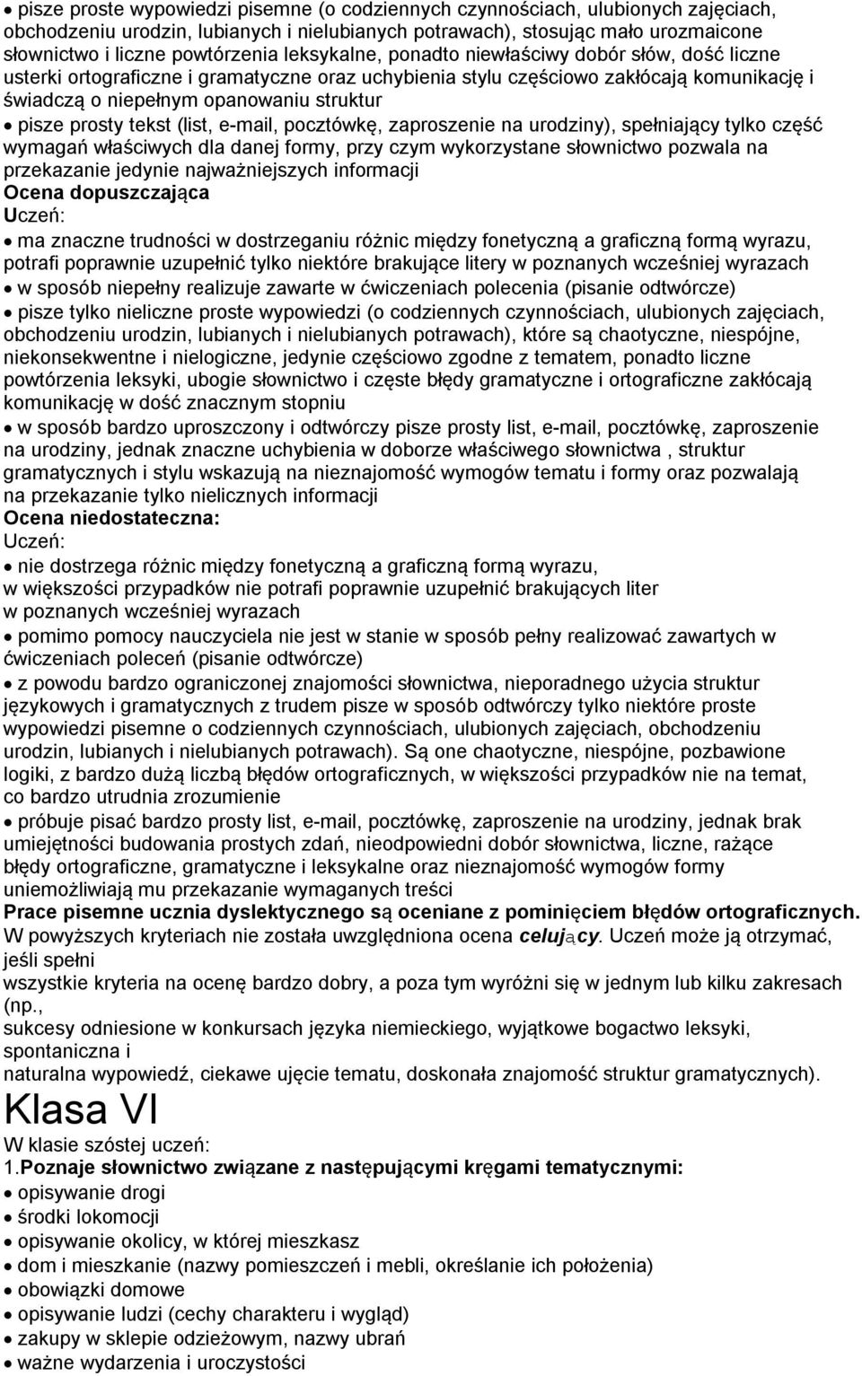 prosty tekst (list, e-mail, pocztówkę, zaproszenie na urodziny), spełniający tylko część wymagań właściwych dla danej formy, przy czym wykorzystane słownictwo pozwala na przekazanie jedynie