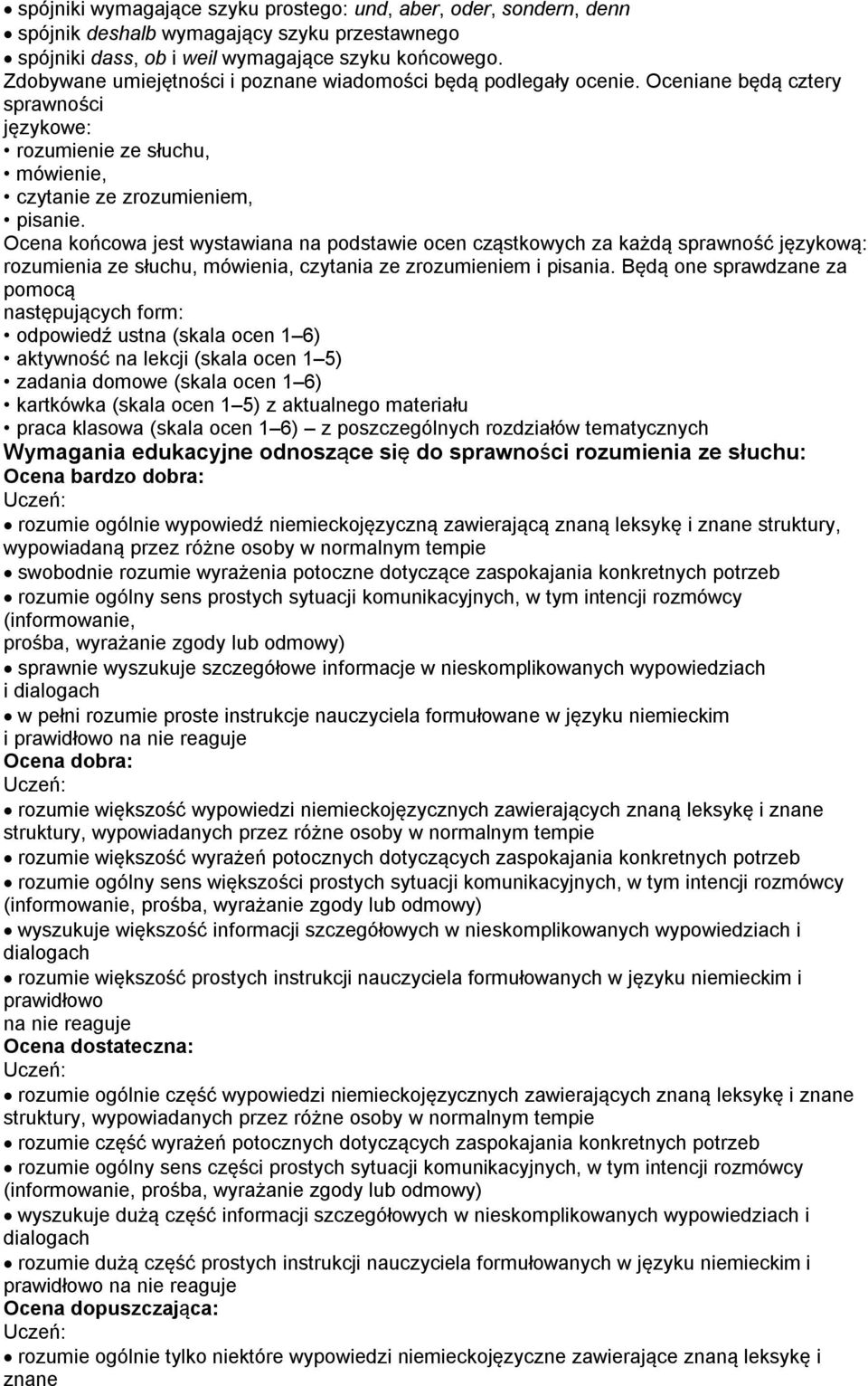 Ocena końcowa jest wystawiana na podstawie ocen cząstkowych za każdą sprawność językową: rozumienia ze słuchu, mówienia, czytania ze zrozumieniem i pisania.