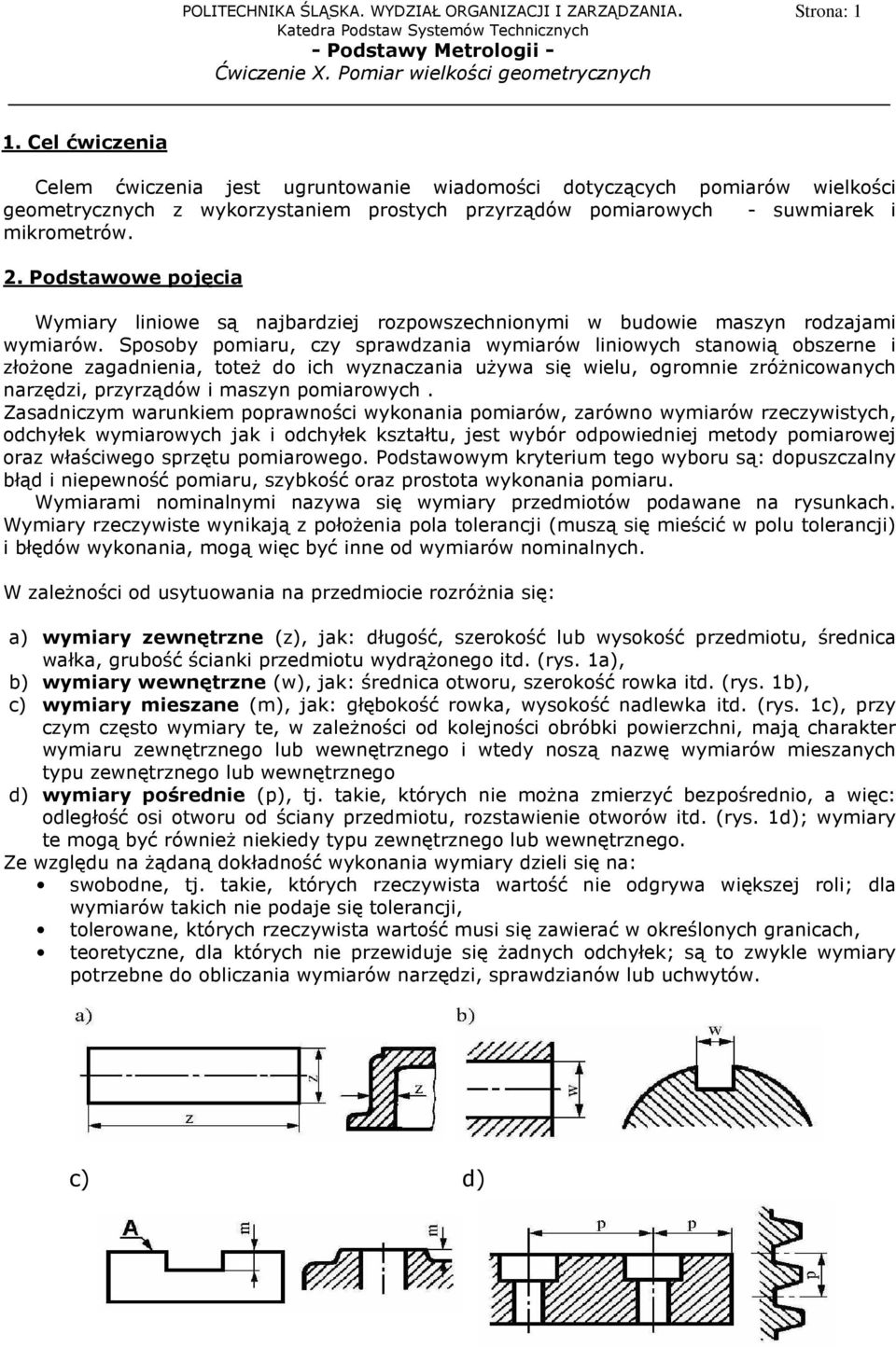 Sposoby pomiaru, czy sprawdzania wymiarów liniowych stanowią obszerne i złoŝone zagadnienia, toteŝ do ich wyznaczania uŝywa się wielu, ogromnie zróŝnicowanych narzędzi, przyrządów i maszyn