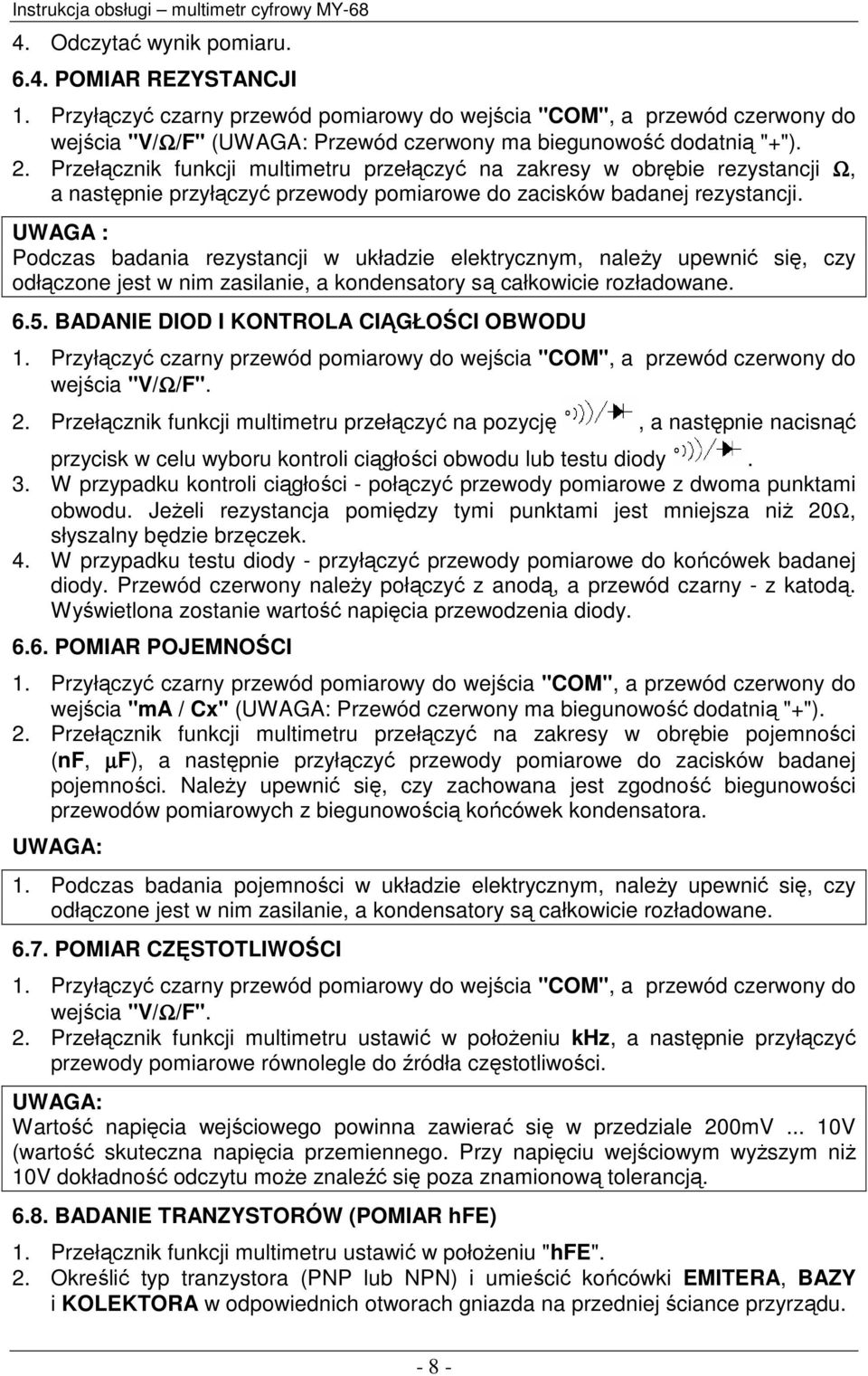 UWAGA : Podczas badania rezystancji w układzie elektrycznym, naleŝy upewnić się, czy odłączone jest w nim zasilanie, a kondensatory są całkowicie rozładowane. 6.5.