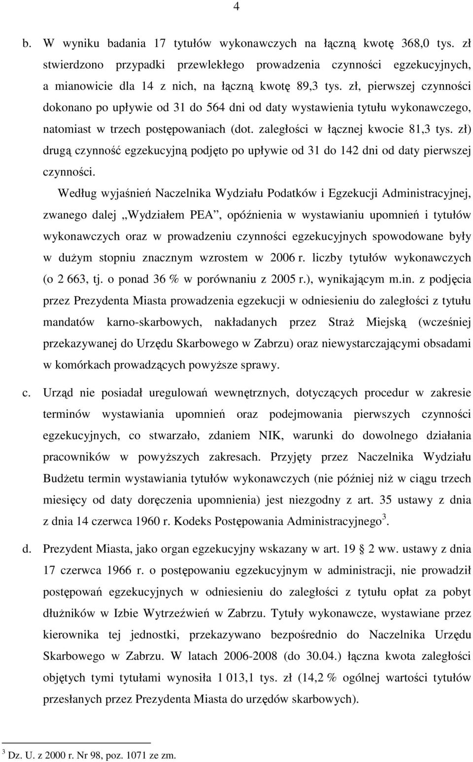 zł, pierwszej czynności dokonano po upływie od 31 do 564 dni od daty wystawienia tytułu wykonawczego, natomiast w trzech postępowaniach (dot. zaległości w łącznej kwocie 81,3 tys.