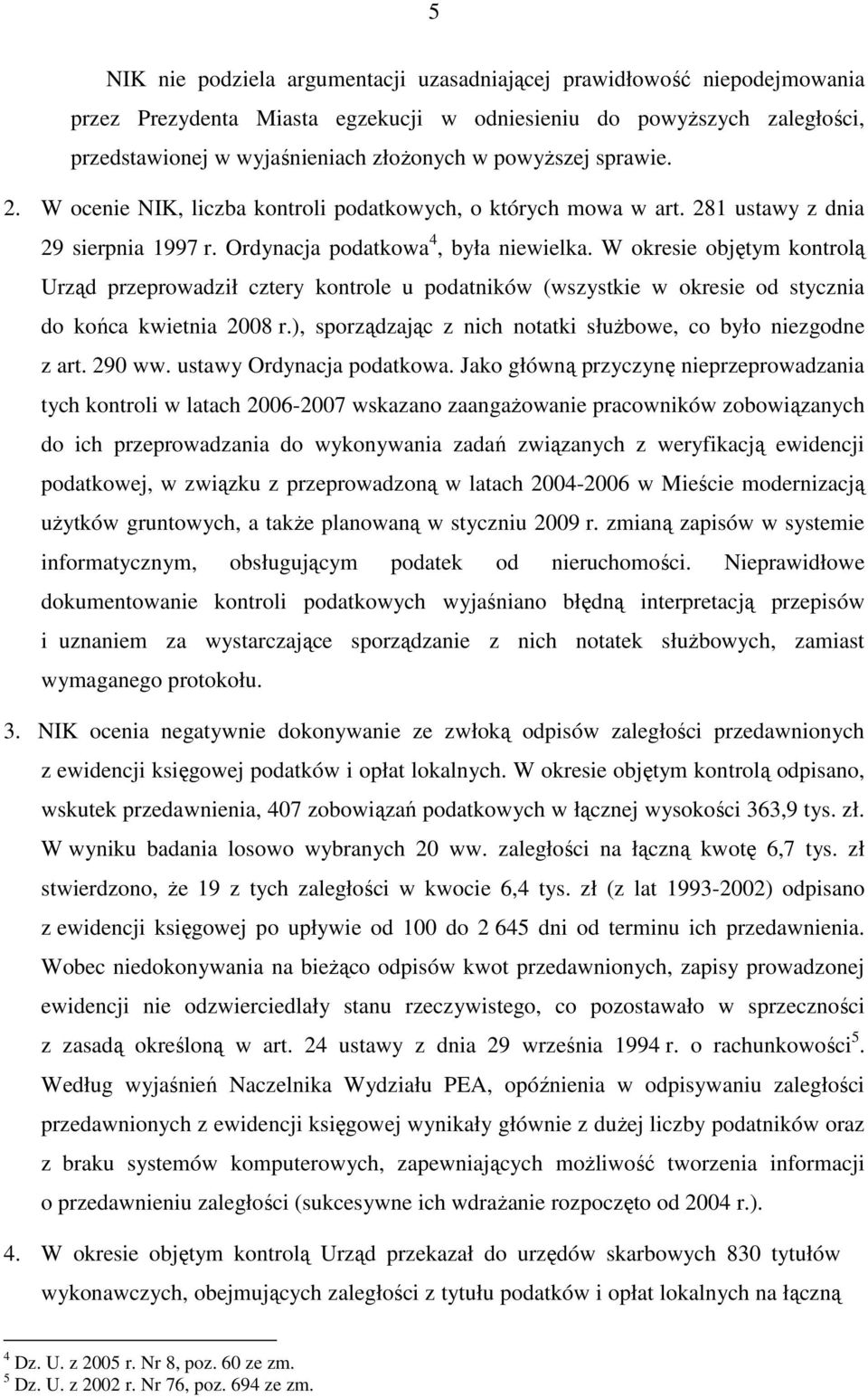 W okresie objętym kontrolą Urząd przeprowadził cztery kontrole u podatników (wszystkie w okresie od stycznia do końca kwietnia 2008 r.), sporządzając z nich notatki słuŝbowe, co było niezgodne z art.
