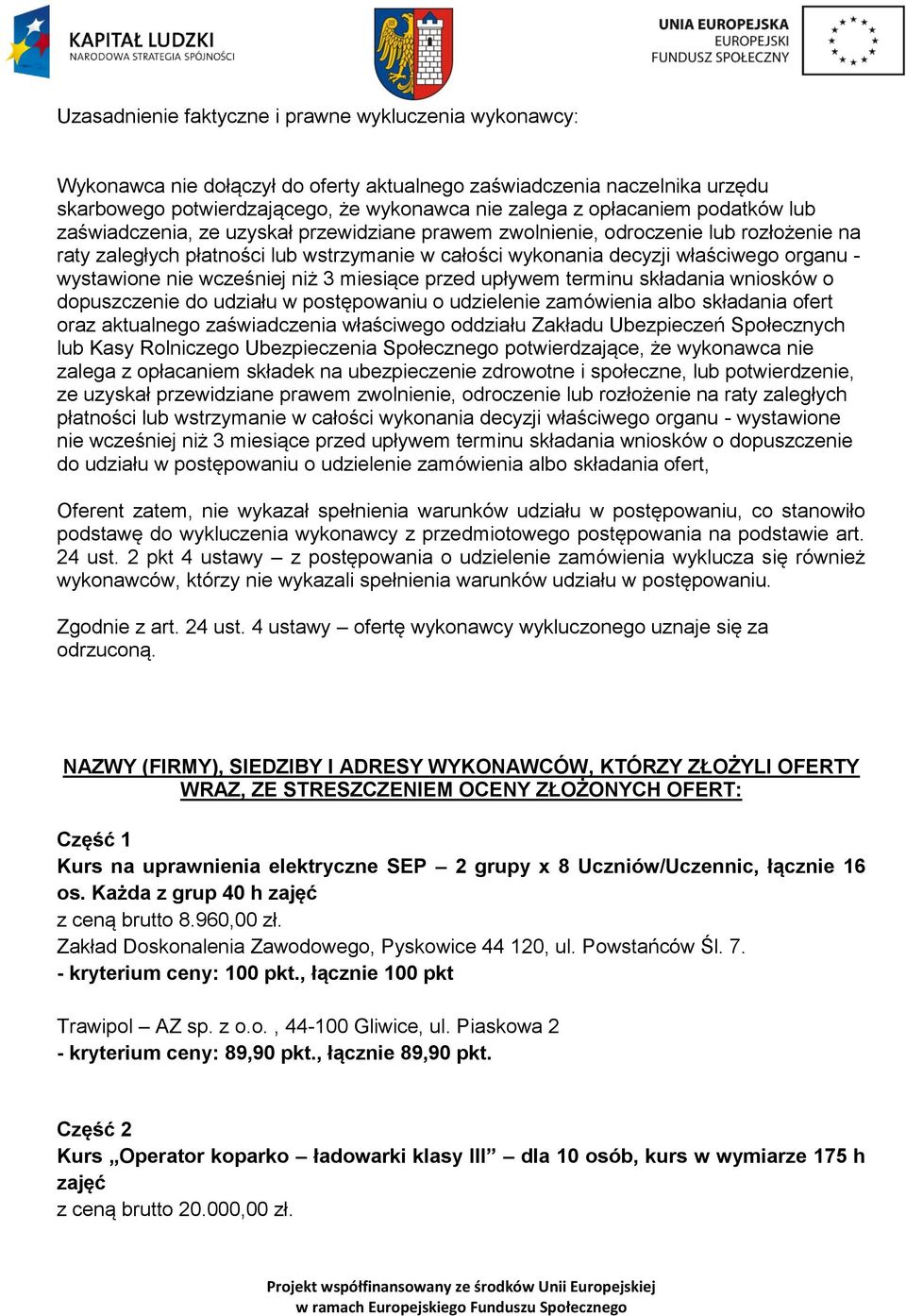 nie wcześniej niż 3 miesiące przed upływem terminu składania wniosków o dopuszczenie do udziału w postępowaniu o udzielenie zamówienia albo składania ofert oraz aktualnego zaświadczenia właściwego