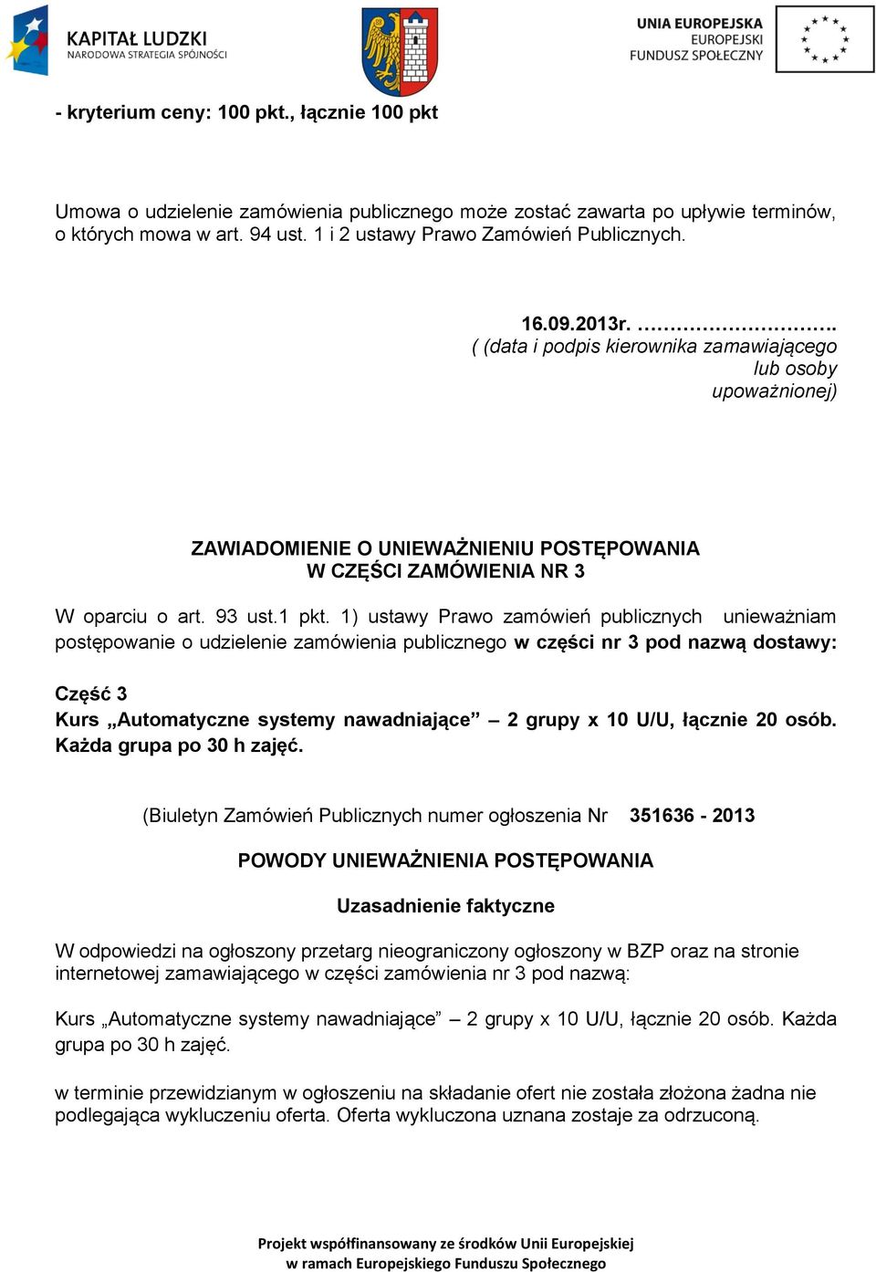 1) ustawy Prawo zamówień publicznych unieważniam postępowanie o udzielenie zamówienia publicznego w części nr 3 pod nazwą dostawy: Część 3 Kurs Automatyczne systemy nawadniające 2 grupy x 10 U/U,