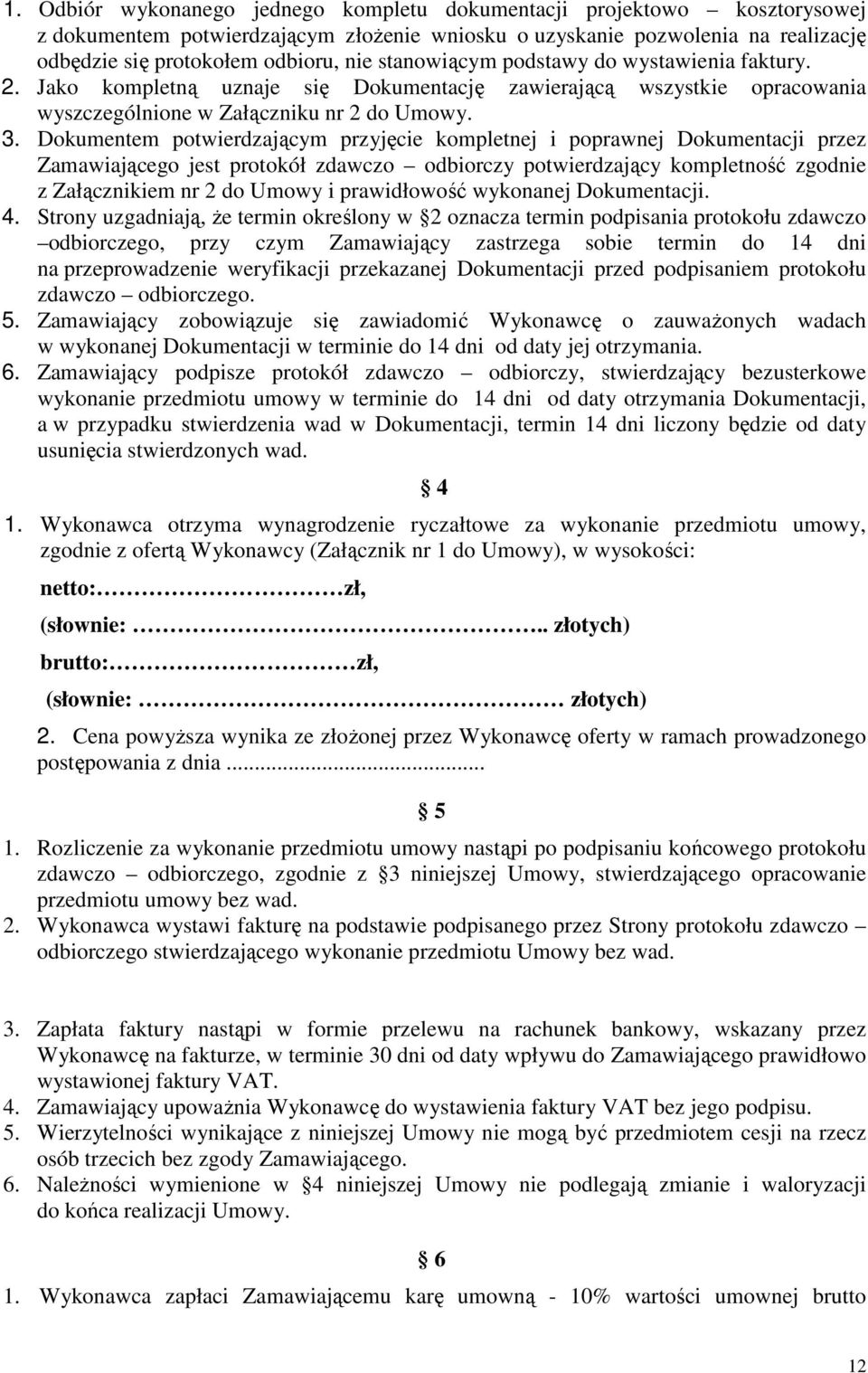 Dokumentem potwierdzającym przyjęcie kompletnej i poprawnej Dokumentacji przez Zamawiającego jest protokół zdawczo odbiorczy potwierdzający kompletność zgodnie z Załącznikiem nr 2 do Umowy i