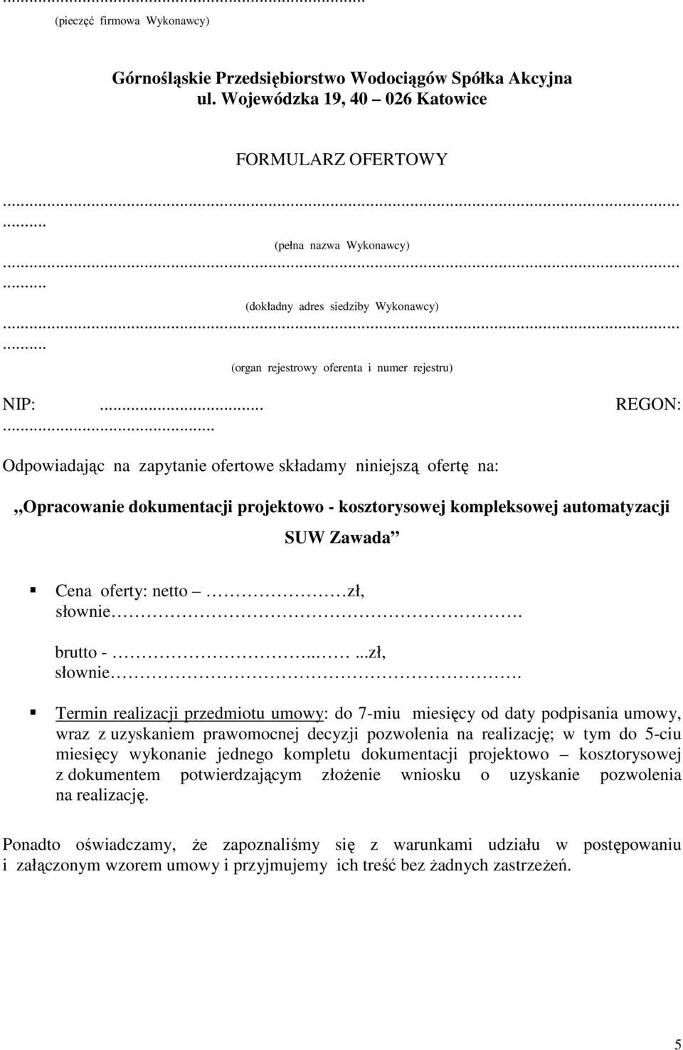 .. Odpowiadając na zapytanie ofertowe składamy niniejszą ofertę na: Opracowanie dokumentacji projektowo - kosztorysowej kompleksowej automatyzacji SUW Zawada Cena oferty: netto zł, słownie. brutto -.