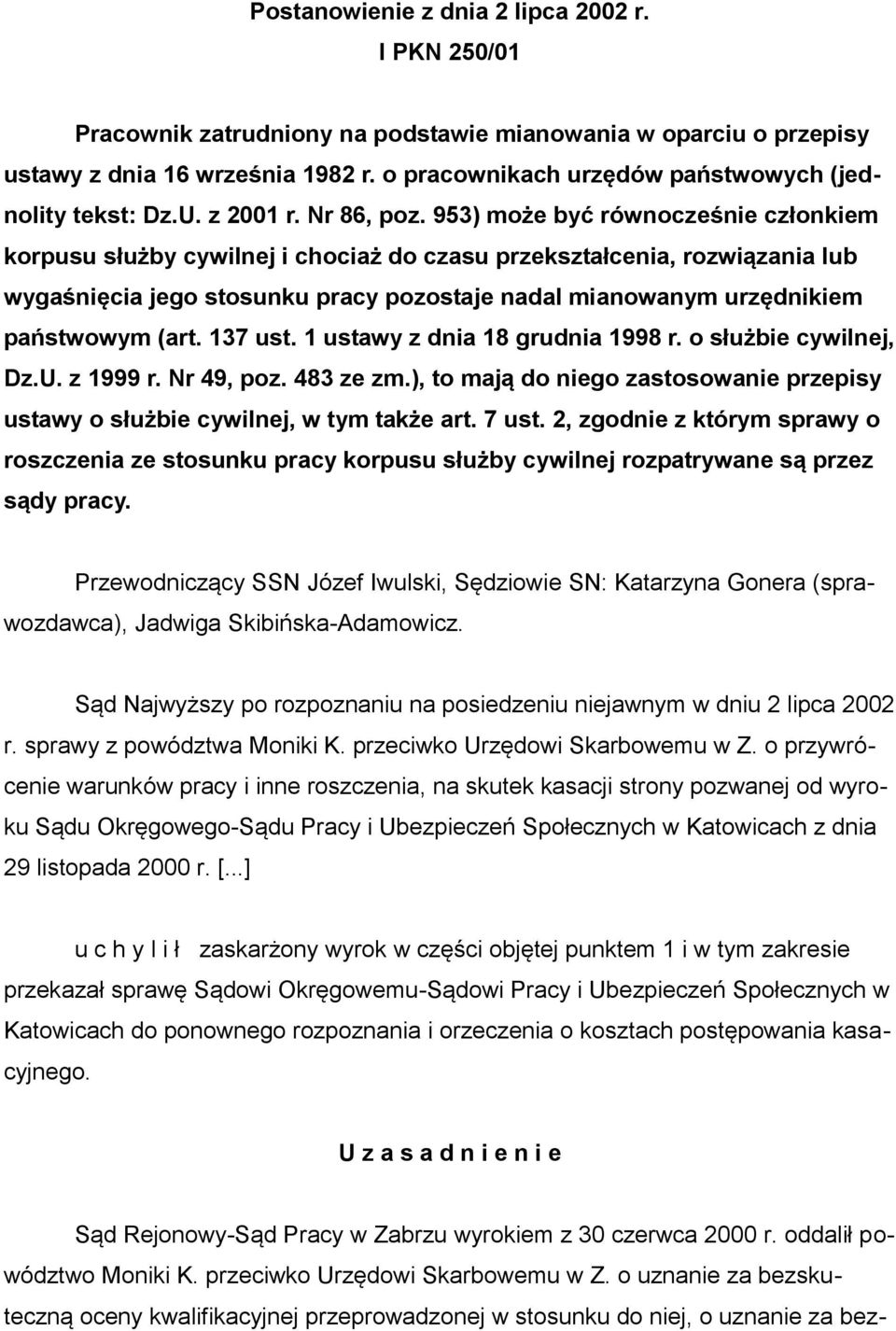 953) może być równocześnie członkiem korpusu służby cywilnej i chociaż do czasu przekształcenia, rozwiązania lub wygaśnięcia jego stosunku pracy pozostaje nadal mianowanym urzędnikiem państwowym (art.