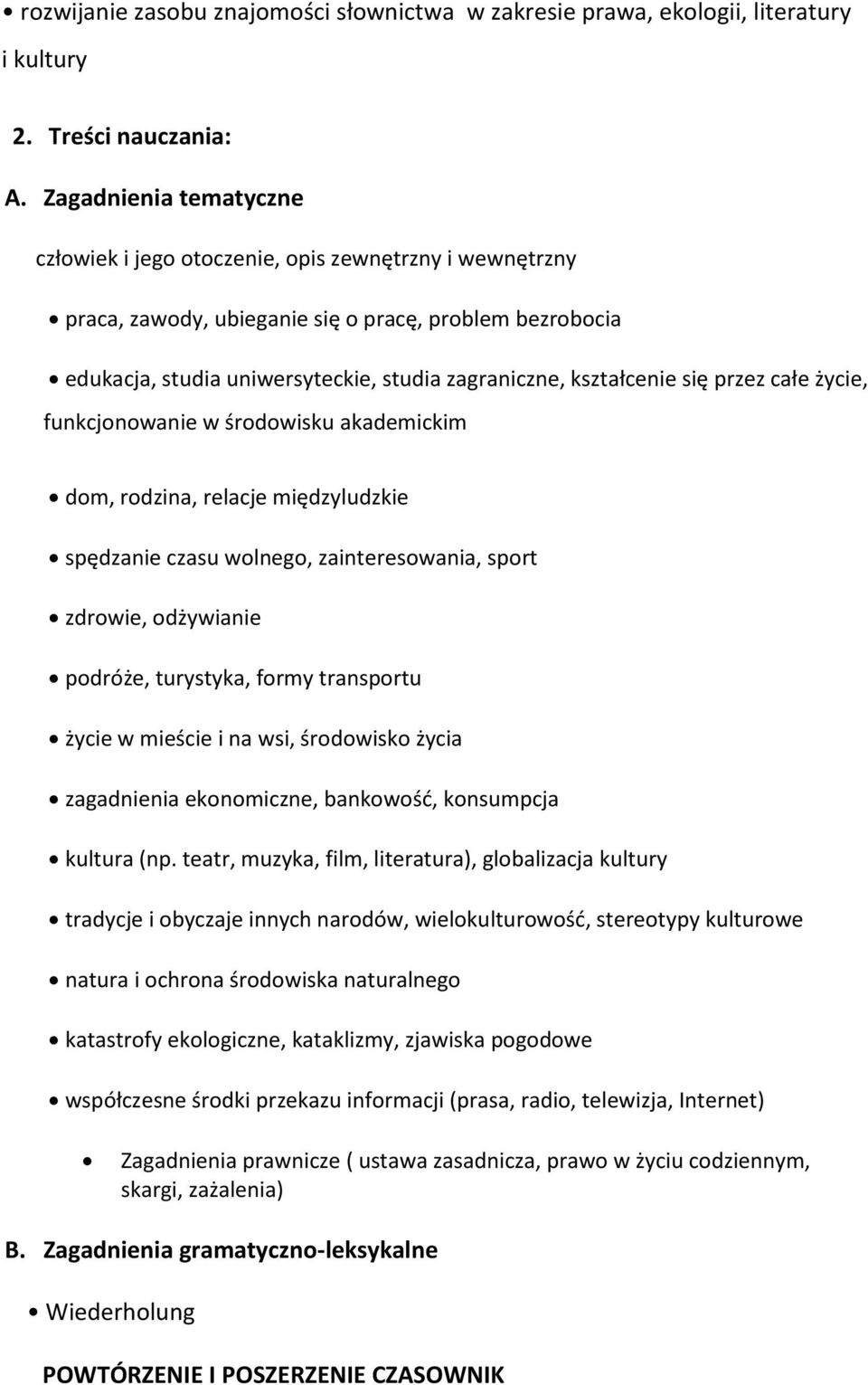 kształcenie się przez całe życie, funkcjonowanie w środowisku akademickim dom, rodzina, relacje międzyludzkie spędzanie czasu wolnego, zainteresowania, sport zdrowie, odżywianie podróże, turystyka,