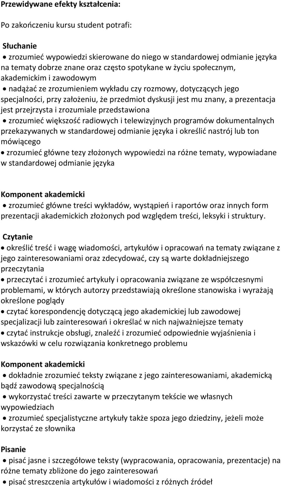 przejrzysta i zrozumiale przedstawiona zrozumieć większość radiowych i telewizyjnych programów dokumentalnych przekazywanych w standardowej odmianie języka i określić nastrój lub ton mówiącego