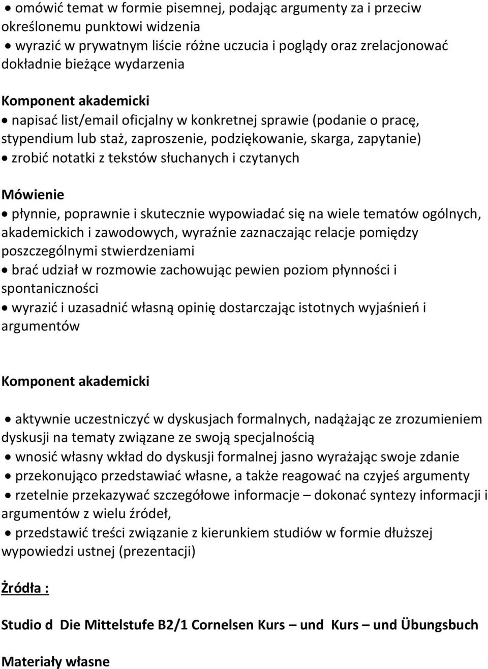 poprawnie i skutecznie wypowiadać się na wiele tematów ogólnych, akademickich i zawodowych, wyraźnie zaznaczając relacje pomiędzy poszczególnymi stwierdzeniami brać udział w rozmowie zachowując