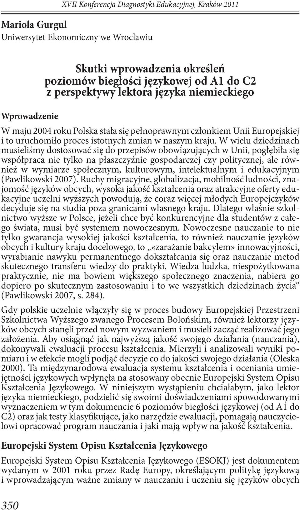 W wielu dziedzinach musieliśmy dostosować się do przepisów obowiązujących w Unii, pogłębiła się współpraca nie tylko na płaszczyźnie gospodarczej czy politycznej, ale również w wymiarze społecznym,