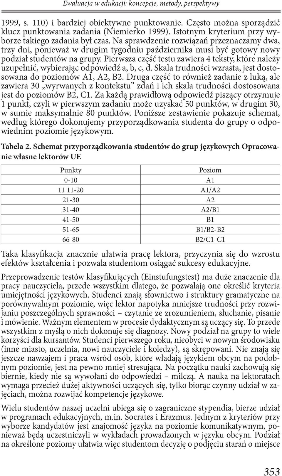 Pierwsza część testu zawiera 4 teksty, które należy uzupełnić, wybierając odpowiedź a, b, c, d. Skala trudności wzrasta, jest dostosowana do poziomów A1, A2, B2.