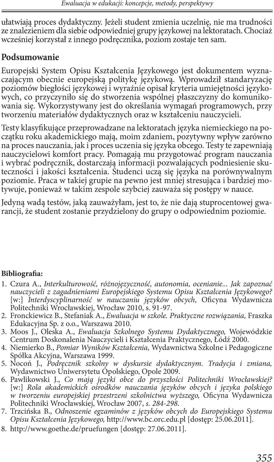 Podsumowanie Europejski System Opisu Kształcenia Językowego jest dokumentem wyznaczającym obecnie europejską politykę językową.
