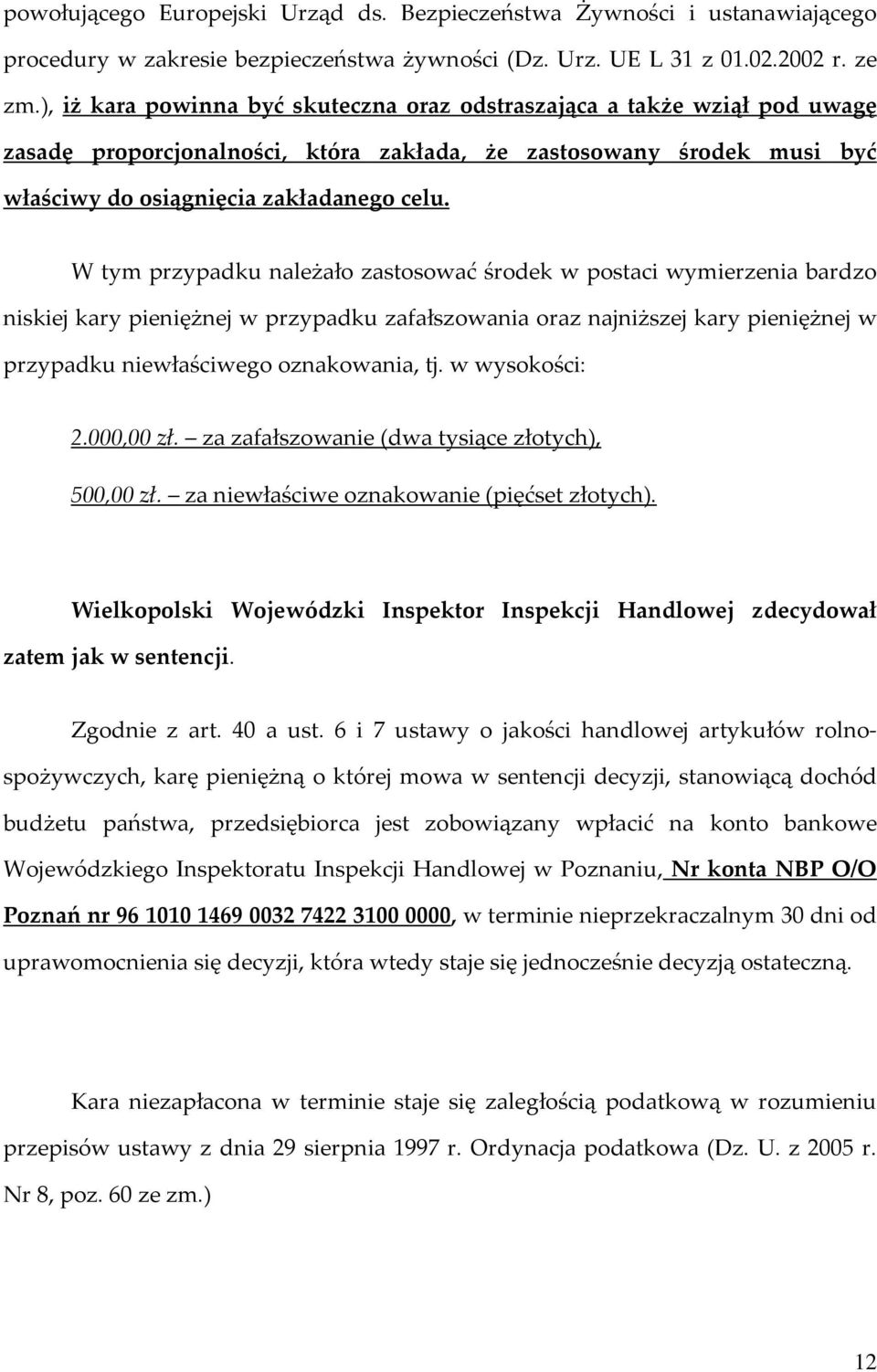 W tym przypadku należało zastosować środek w postaci wymierzenia bardzo niskiej kary pieniężnej w przypadku zafałszowania oraz najniższej kary pieniężnej w przypadku niewłaściwego oznakowania, tj.