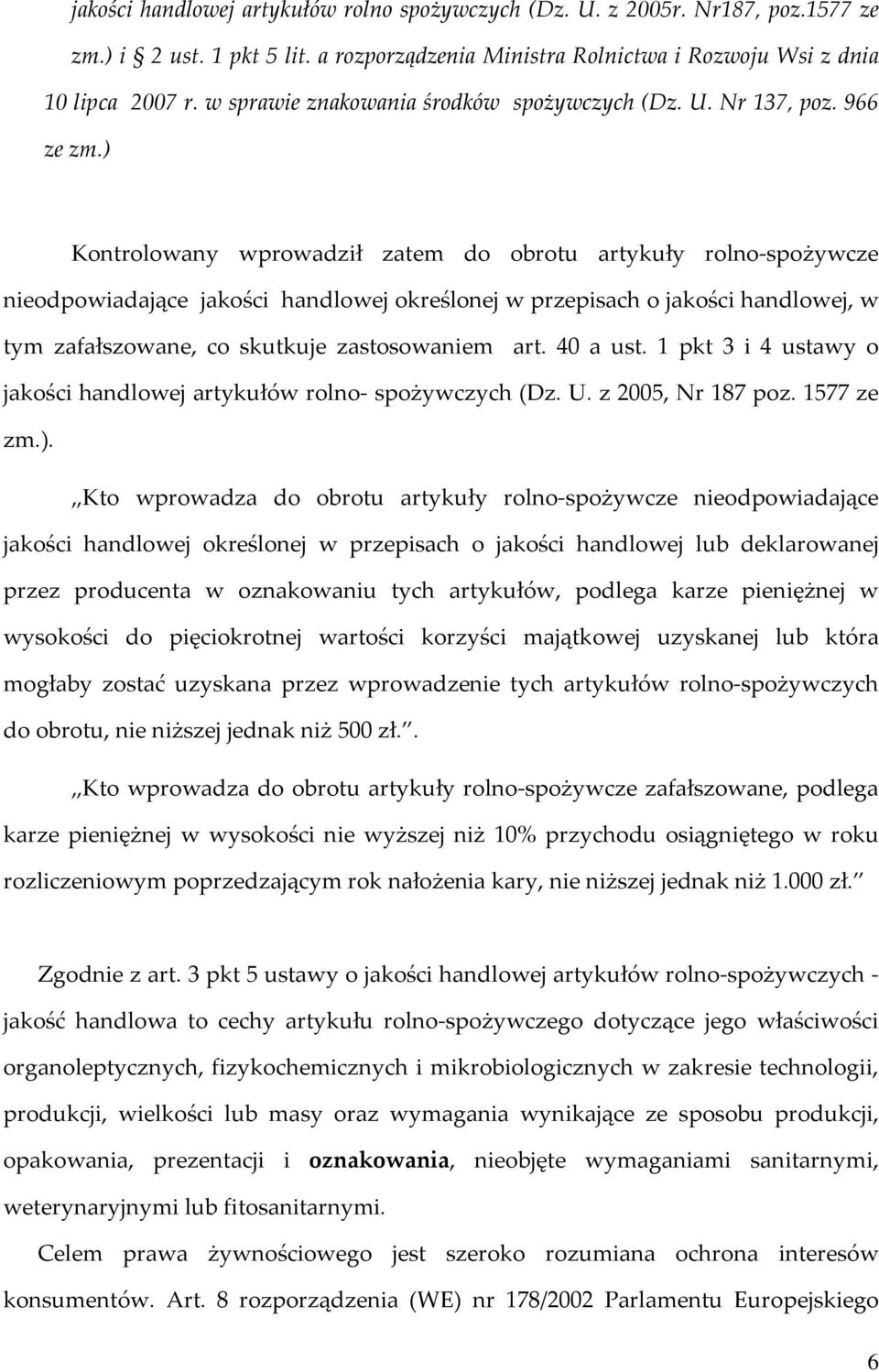 ) Kontrolowany wprowadził zatem do obrotu artykuły rolno-spożywcze nieodpowiadające jakości handlowej określonej w przepisach o jakości handlowej, w tym zafałszowane, co skutkuje zastosowaniem art.