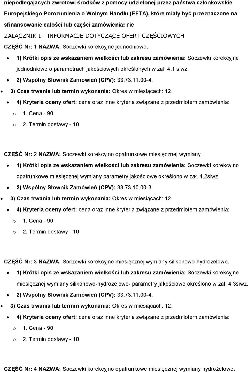 2) Wspólny Słownik Zamówień (CPV): 33.73.11.00-4. 3) Czas trwania lub termin wykonania: Okres w miesiącach: 12. CZĘŚĆ Nr: 2 NAZWA: Soczewki korekcyjno opatrunkowe miesięcznej wymiany.