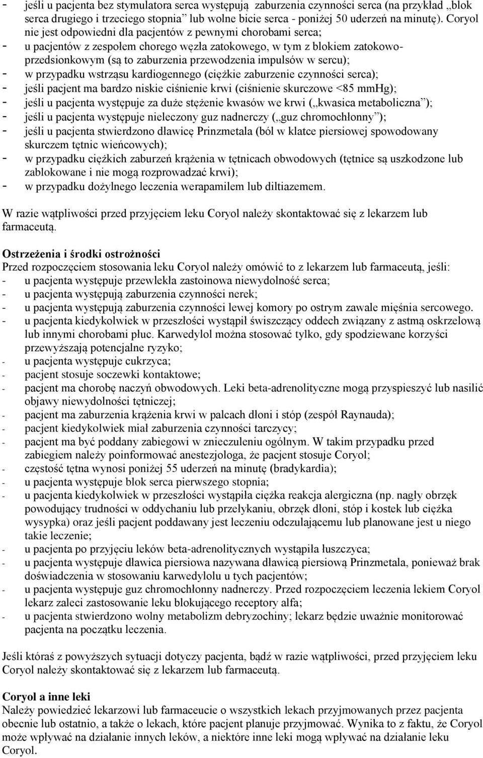 sercu); - w przypadku wstrząsu kardiogennego (ciężkie zaburzenie czynności serca); - jeśli pacjent ma bardzo niskie ciśnienie krwi (ciśnienie skurczowe <85 mmhg); - jeśli u pacjenta występuje za duże