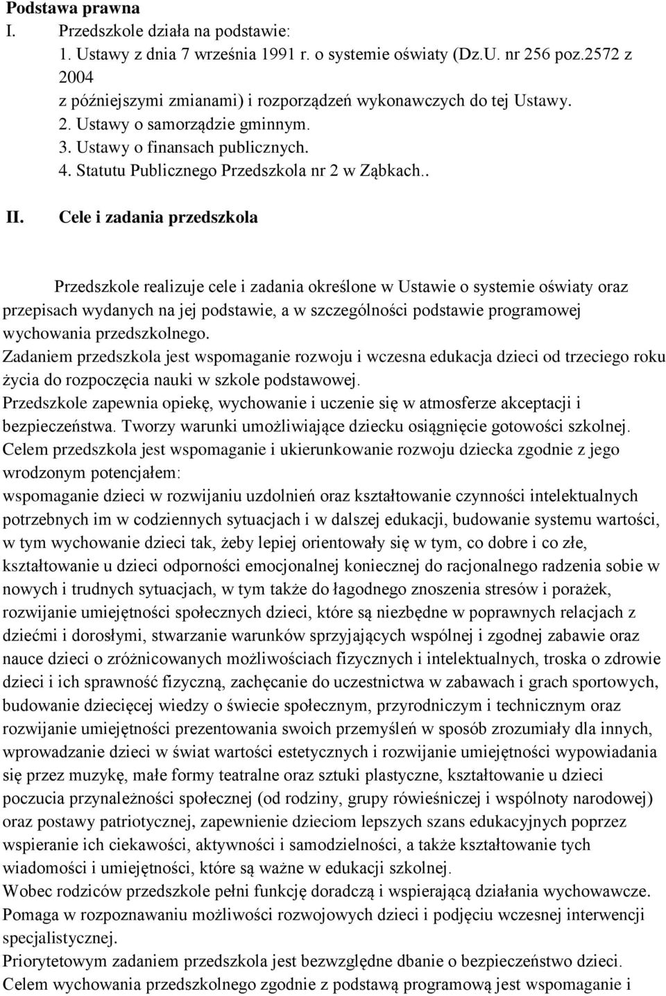 . II. Cele i zadania przedszkola Przedszkole realizuje cele i zadania określone w Ustawie o systemie oświaty oraz przepisach wydanych na jej podstawie, a w szczególności podstawie programowej