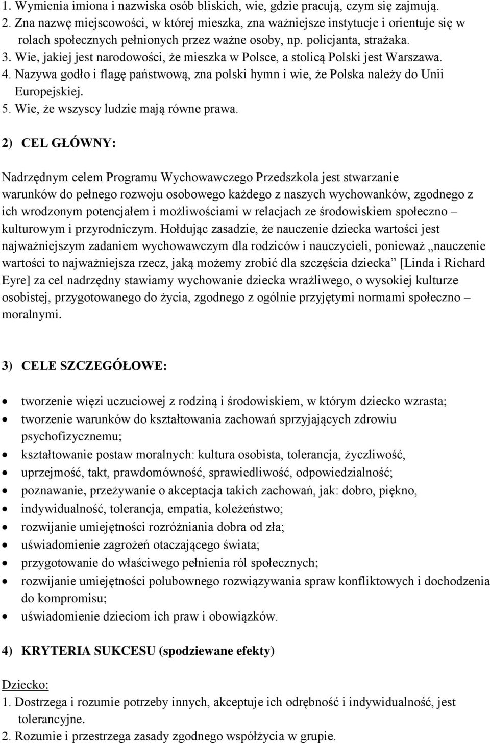 Wie, jakiej jest narodowości, że mieszka w Polsce, a stolicą Polski jest Warszawa. 4. Nazywa godło i flagę państwową, zna polski hymn i wie, że Polska należy do Unii Europejskiej. 5.