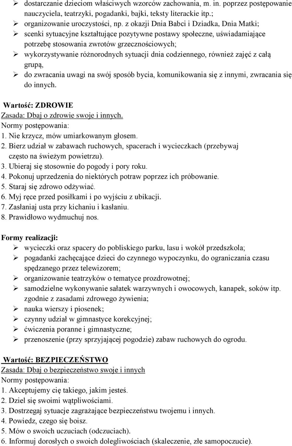 sytuacji dnia codziennego, również zajęć z całą grupą, do zwracania uwagi na swój sposób bycia, komunikowania się z innymi, zwracania się do innych.