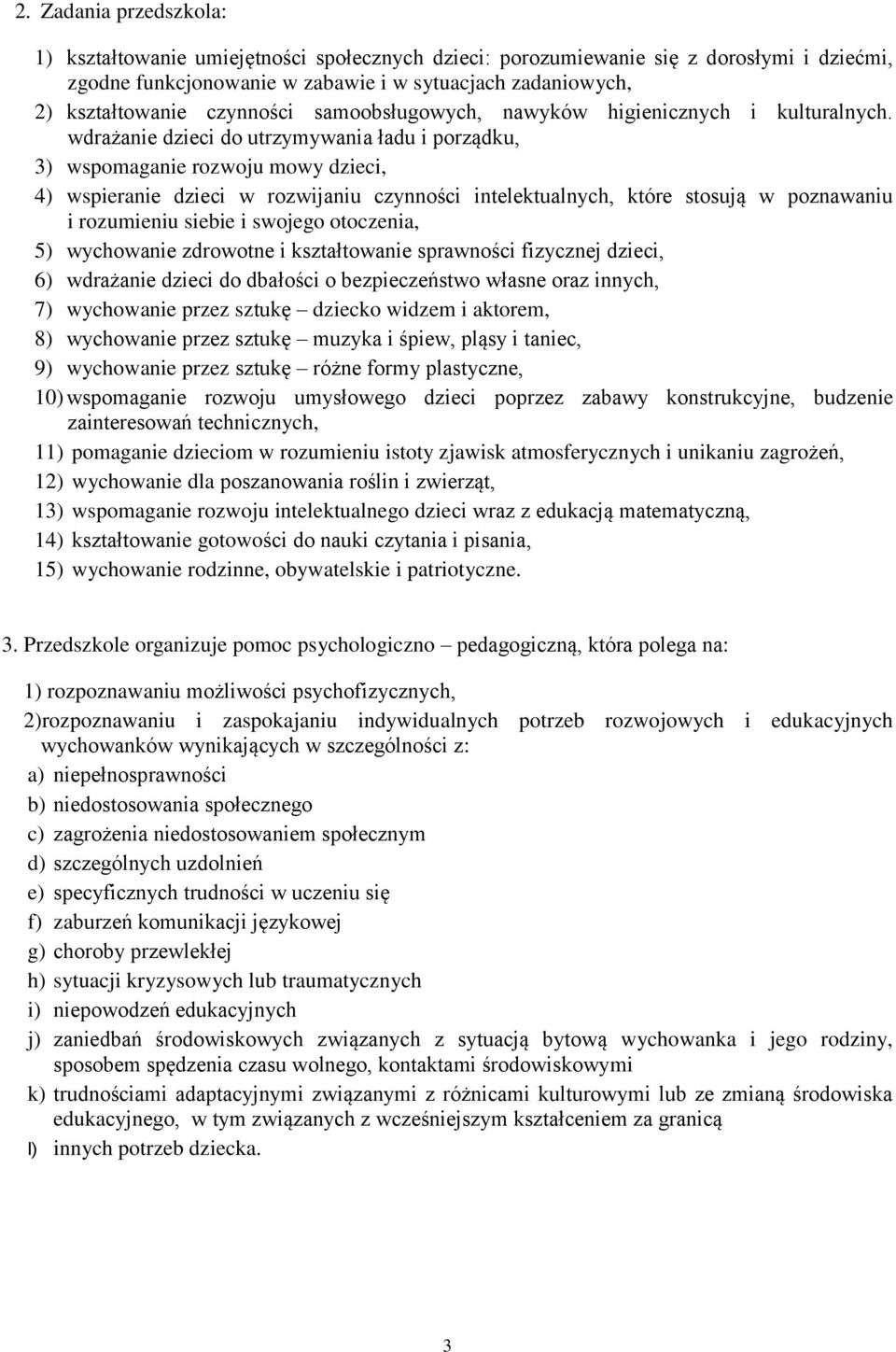 wdrażanie dzieci do utrzymywania ładu i porządku, 3) wspomaganie rozwoju mowy dzieci, 4) wspieranie dzieci w rozwijaniu czynności intelektualnych, które stosują w poznawaniu i rozumieniu siebie i